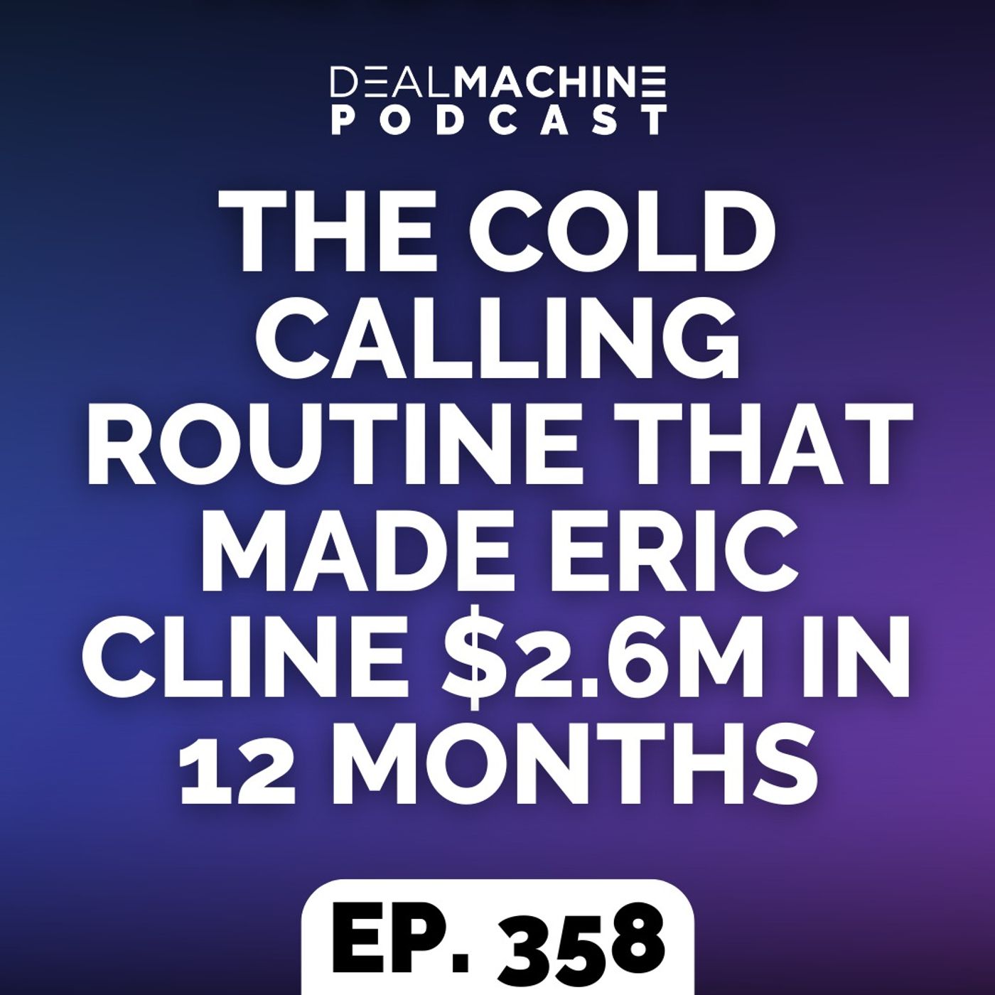 358: The Cold Calling Routine That Made Eric Cline $2.6M In 12 Months