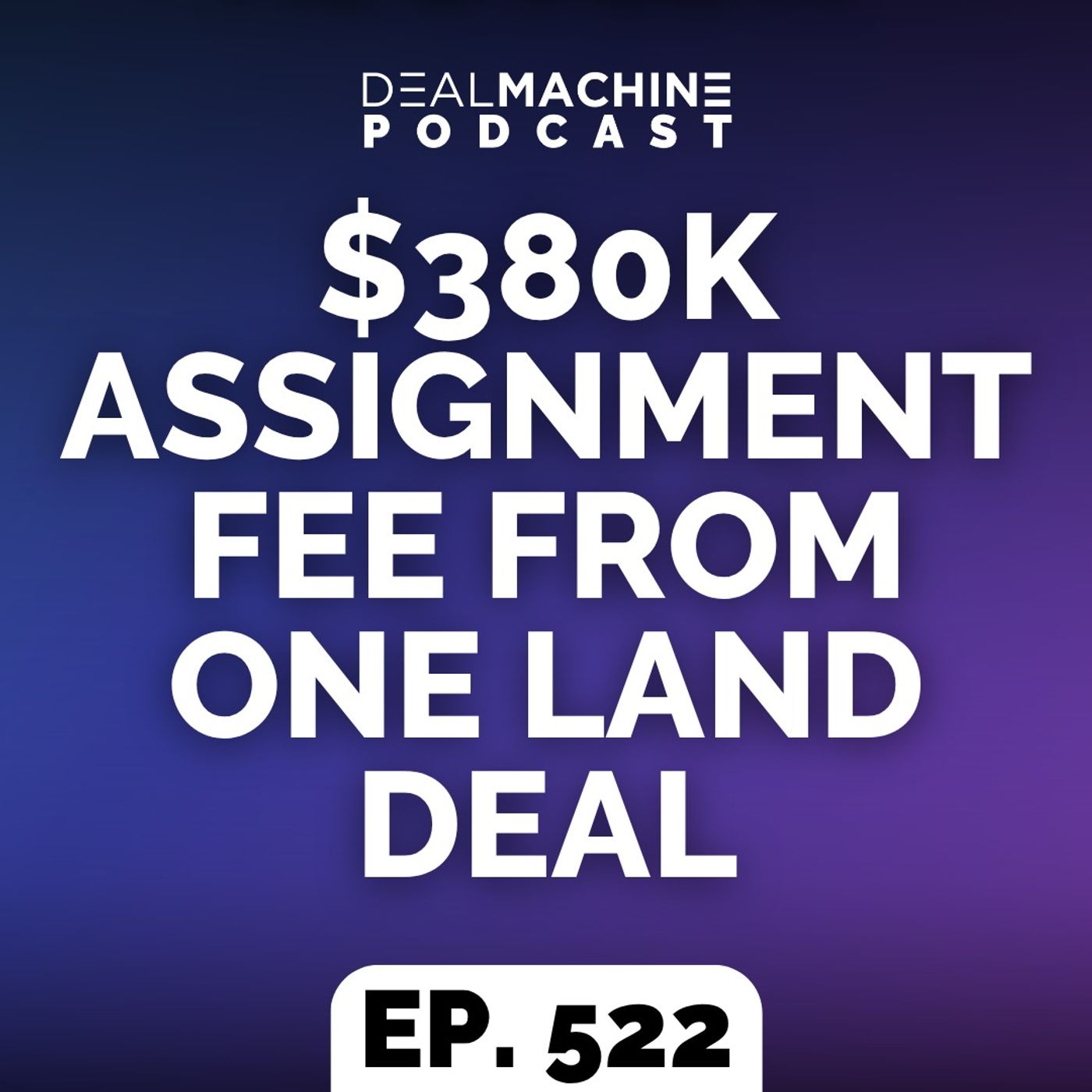 522: $380K Assignment Fee From One Land Deal