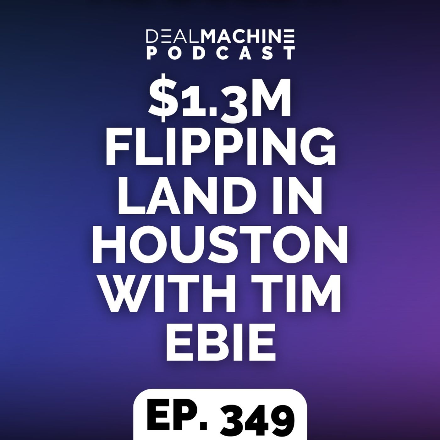 349: $1.3M Flipping Land in Houston With Tim Ebie