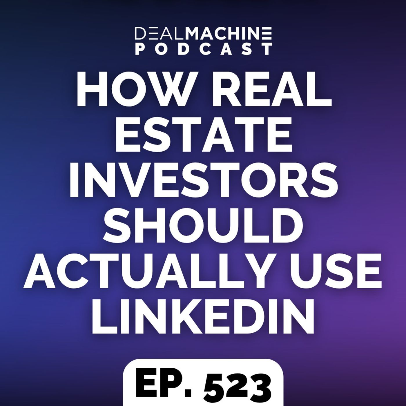 523: How Real Estate Investors Should Actually Use LinkedIn