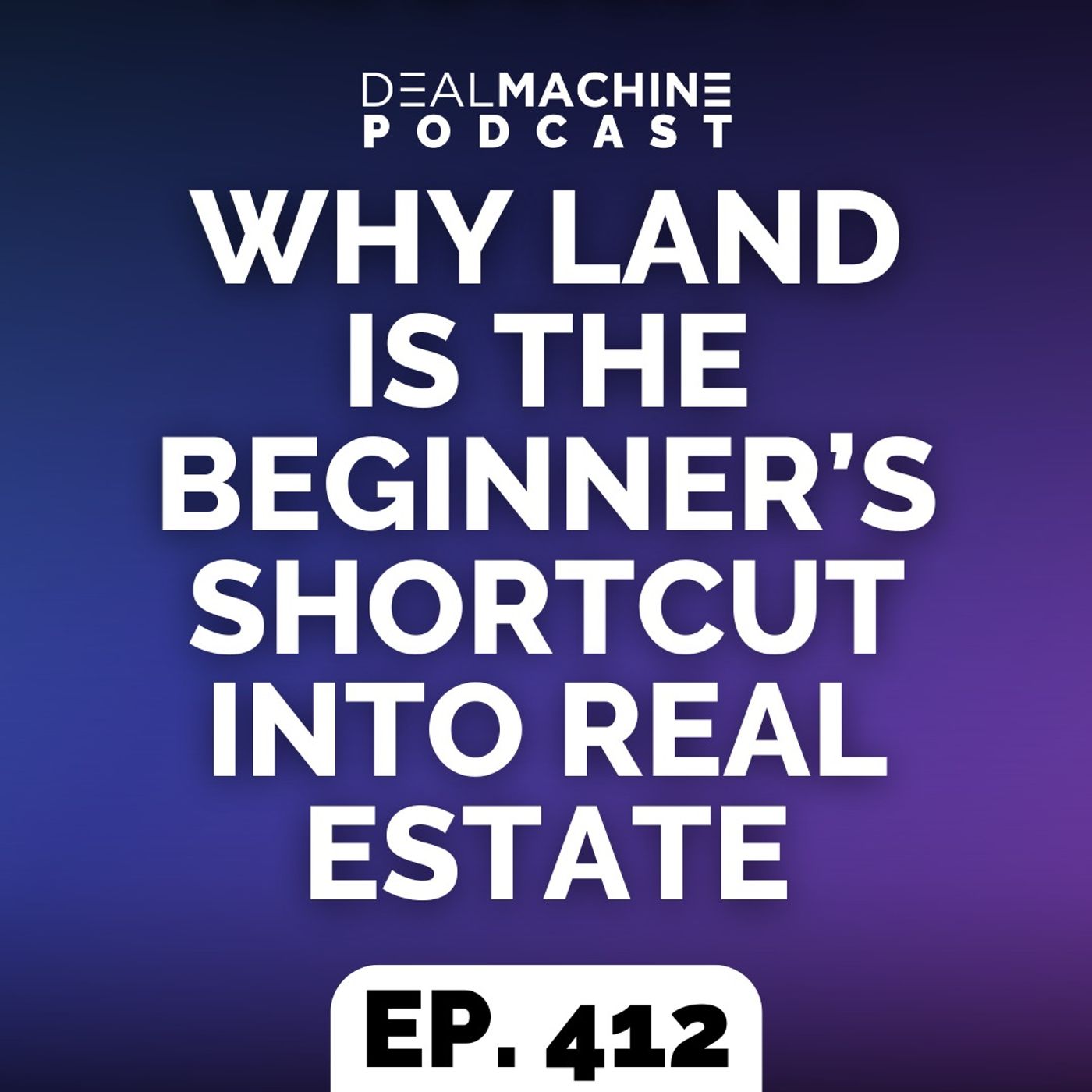 412: Why Land Is The Beginner’s Shortcut Into Real Estate