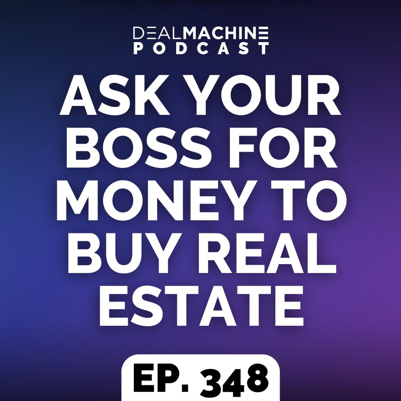 348: Ask Your Boss For Money To Buy Real Estate