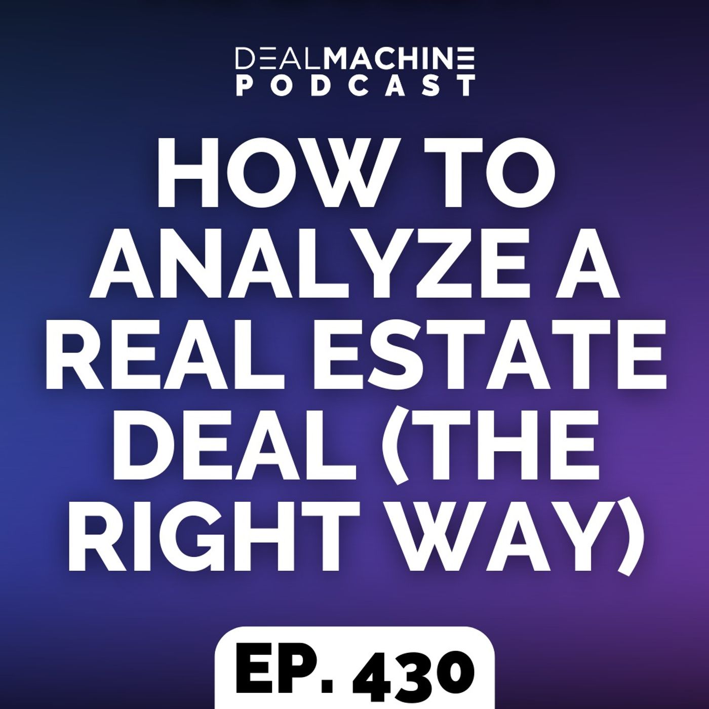 430: How To Analyze A Real Estate Deal (The Right Way)