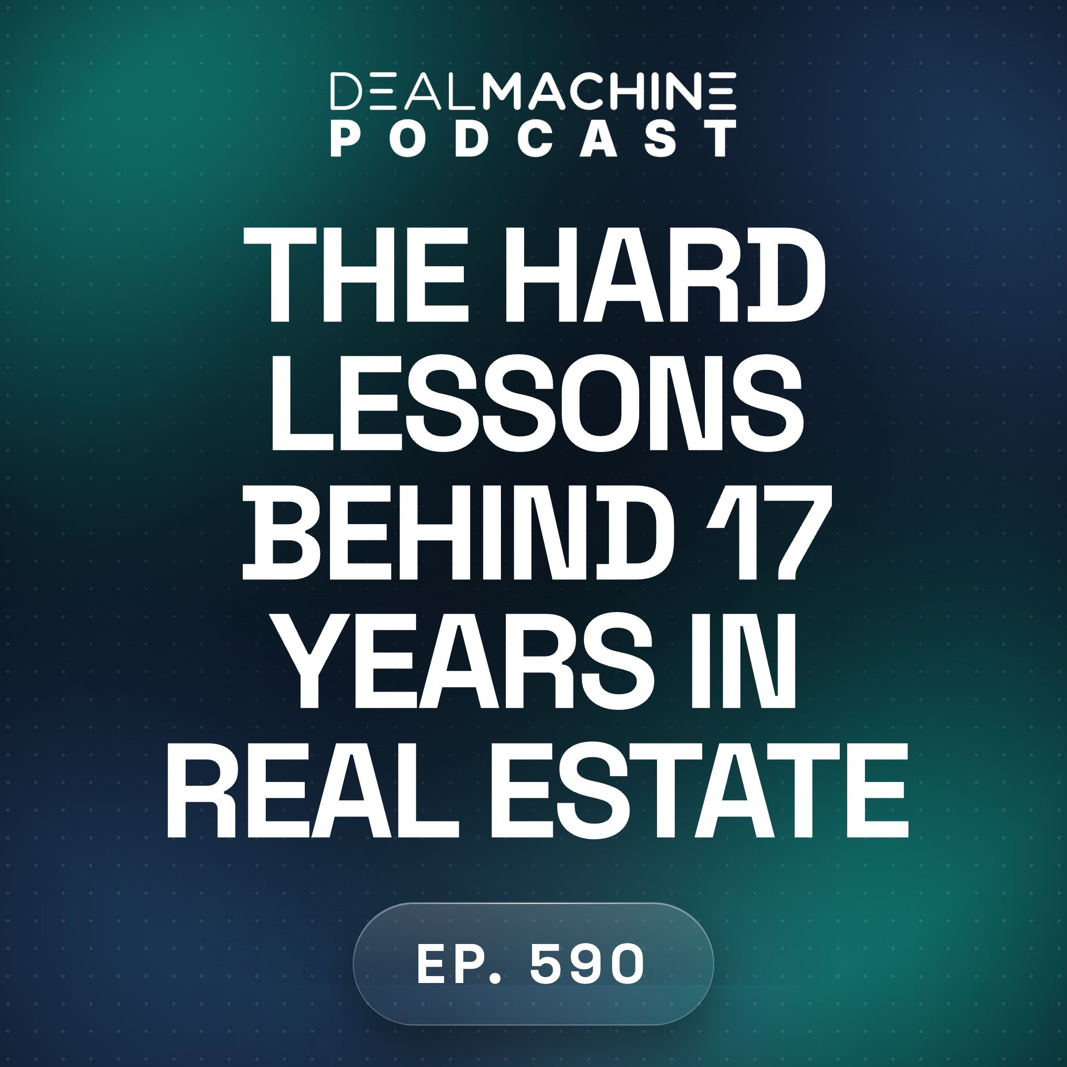 590: The Hard Lessons Behind 17 Years in Real Estate