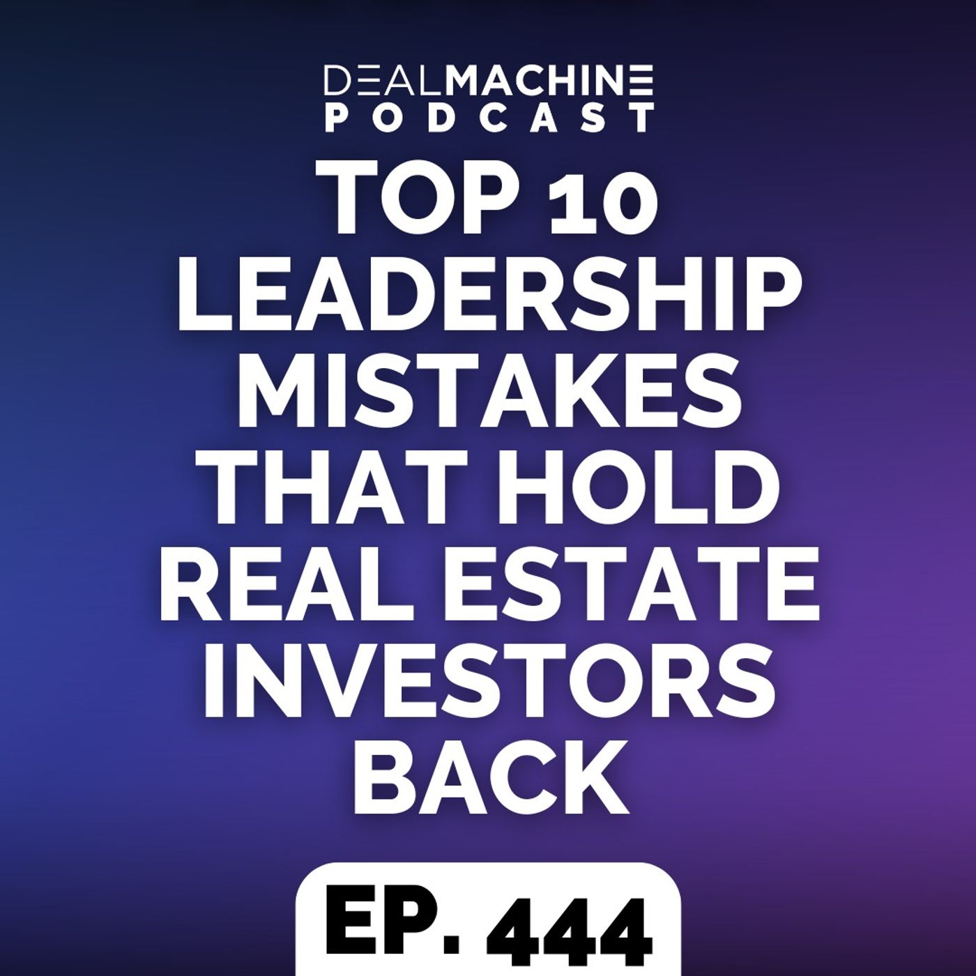 444: Top 10 Leadership Mistakes That Hold Real Estate Investors Back