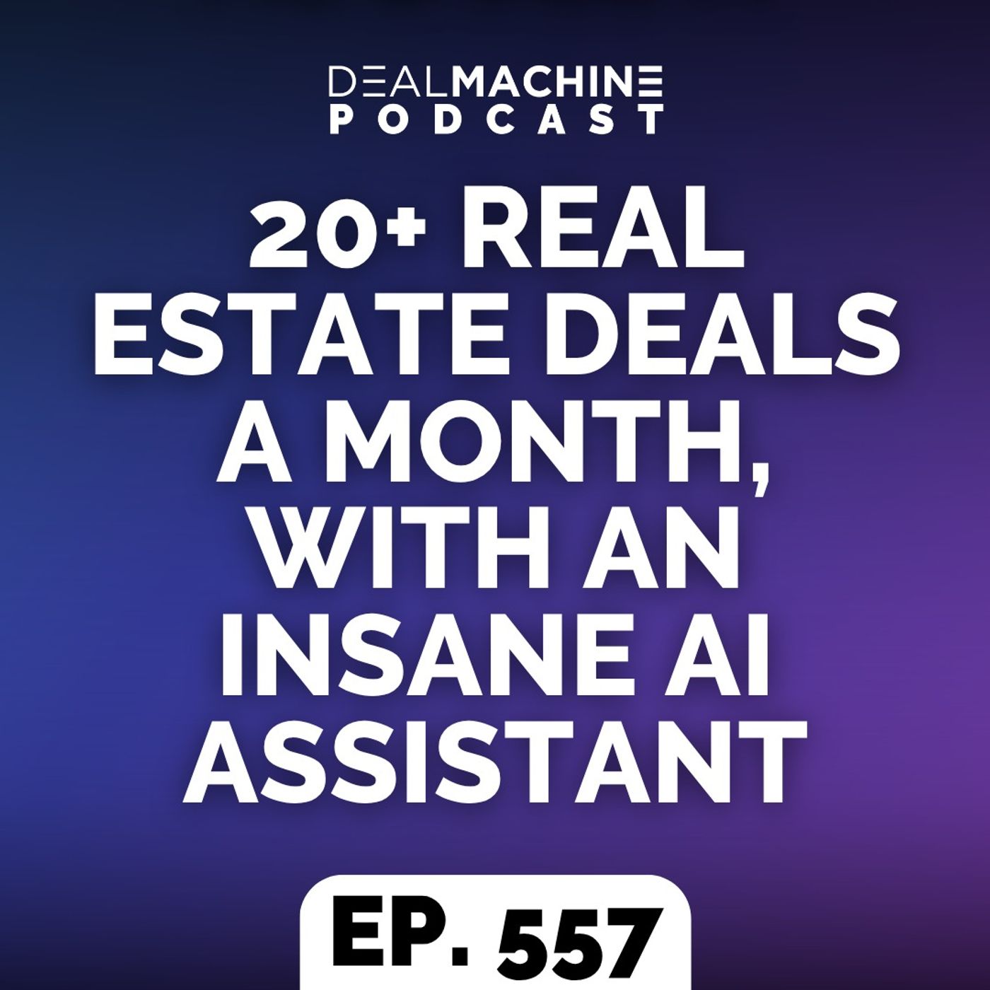 557: 20+ Real Estate Deals a Month, With An INSANE AI Assistant episode artwork