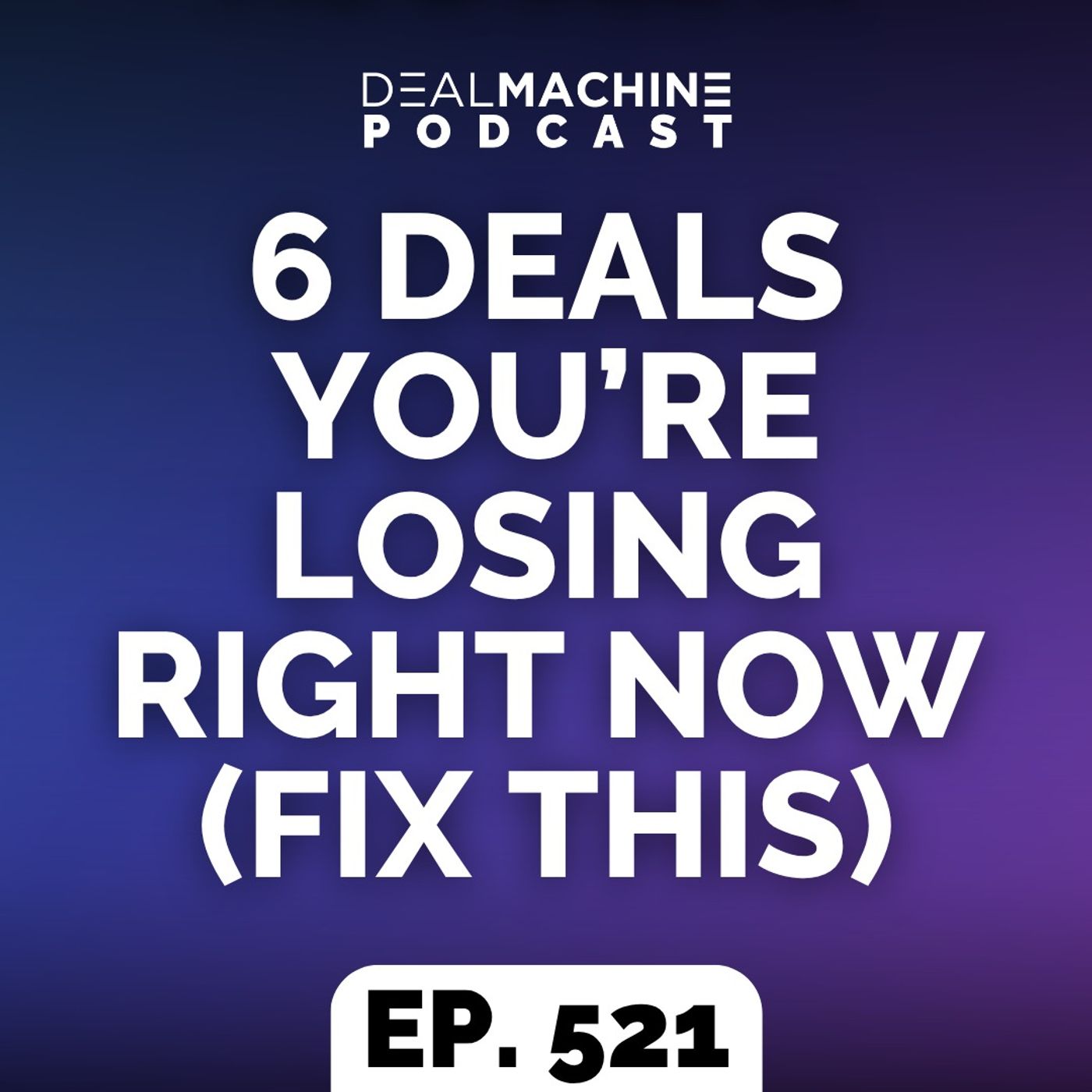 521: 6 Deals You’re Losing Right Now (Fix This)