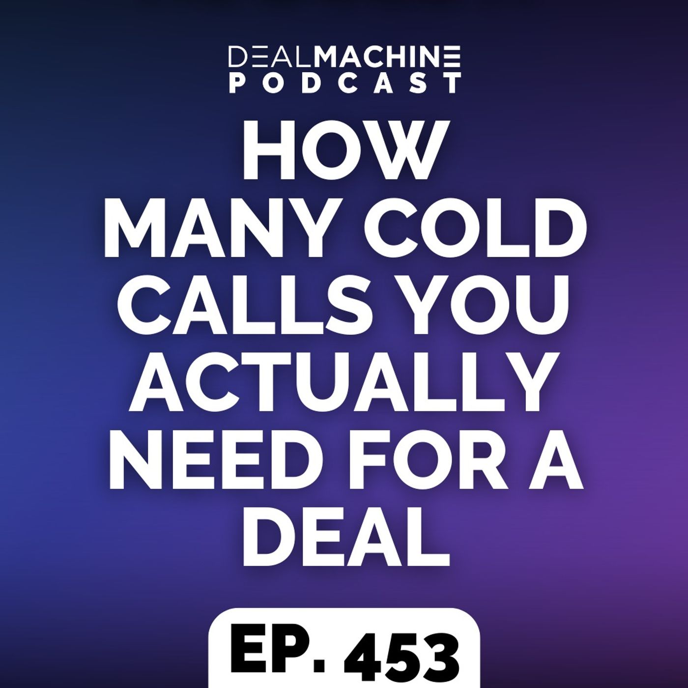 453: How Many Cold Calls You Actually Need For A Deal
