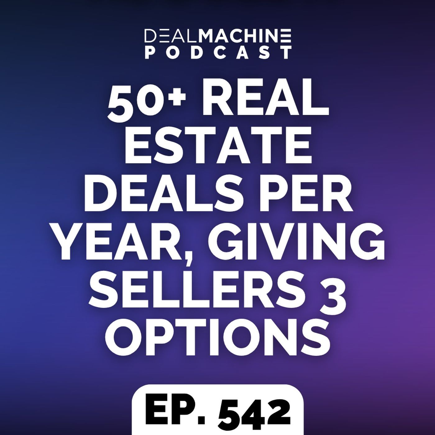 542: 50+ Real Estate Deals Per Year, Giving Sellers 3 Options