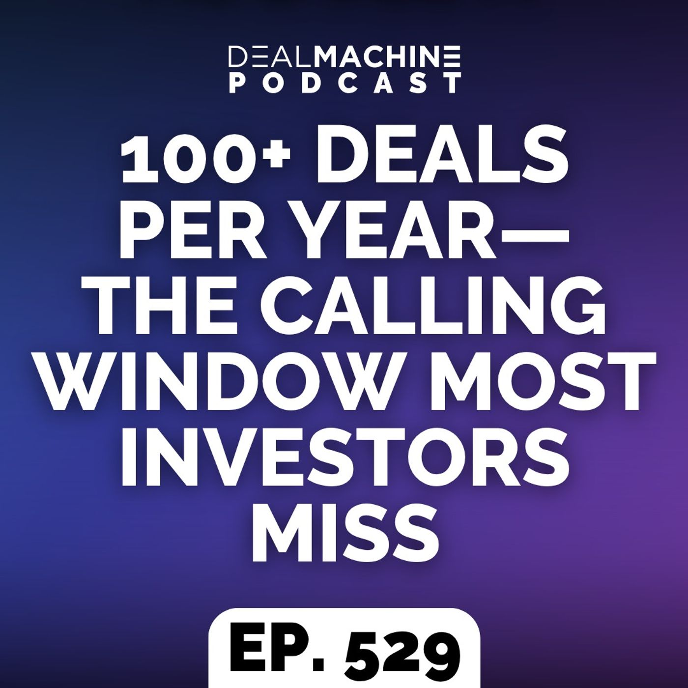 529: 100+ Deals Per Year—The Calling Window Most Investors Miss