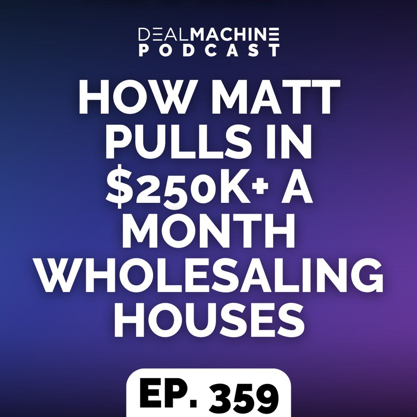 359: How Matt Pulls In $250k+ A Month Wholesaling Houses