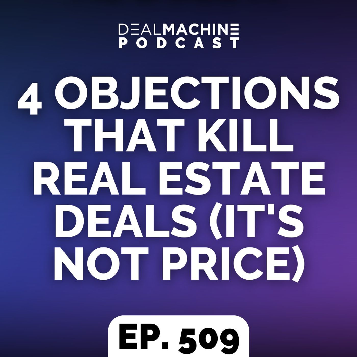 509: 4 Objections That Kill Real Estate Deals (It's Not Price)