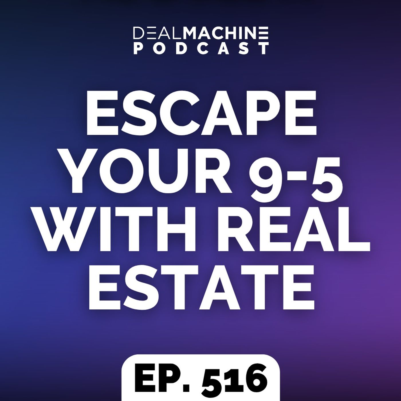 516: Escape Your 9-5 With Real Estate