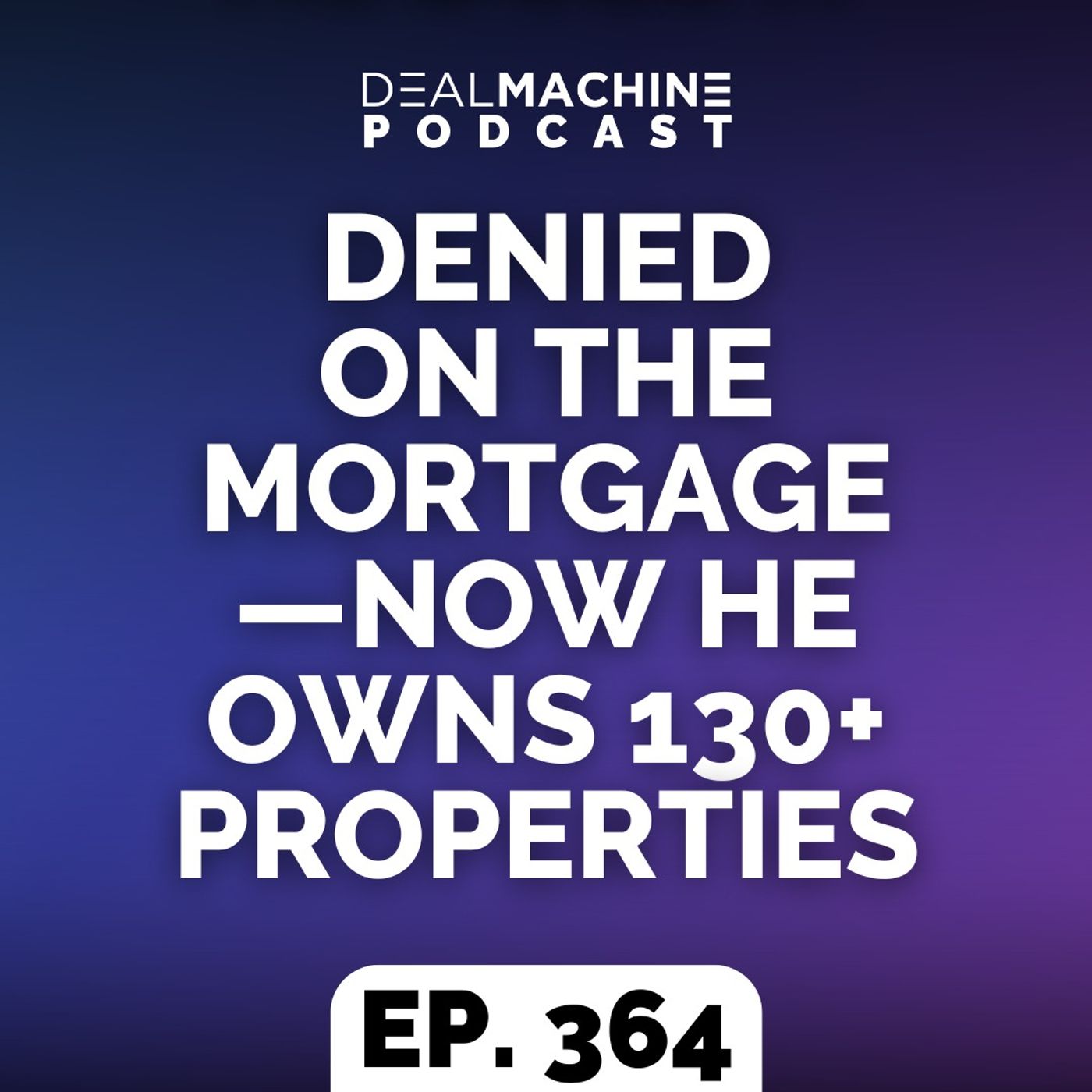 364: Denied On The Mortgage—Now He Owns 130+ Properties