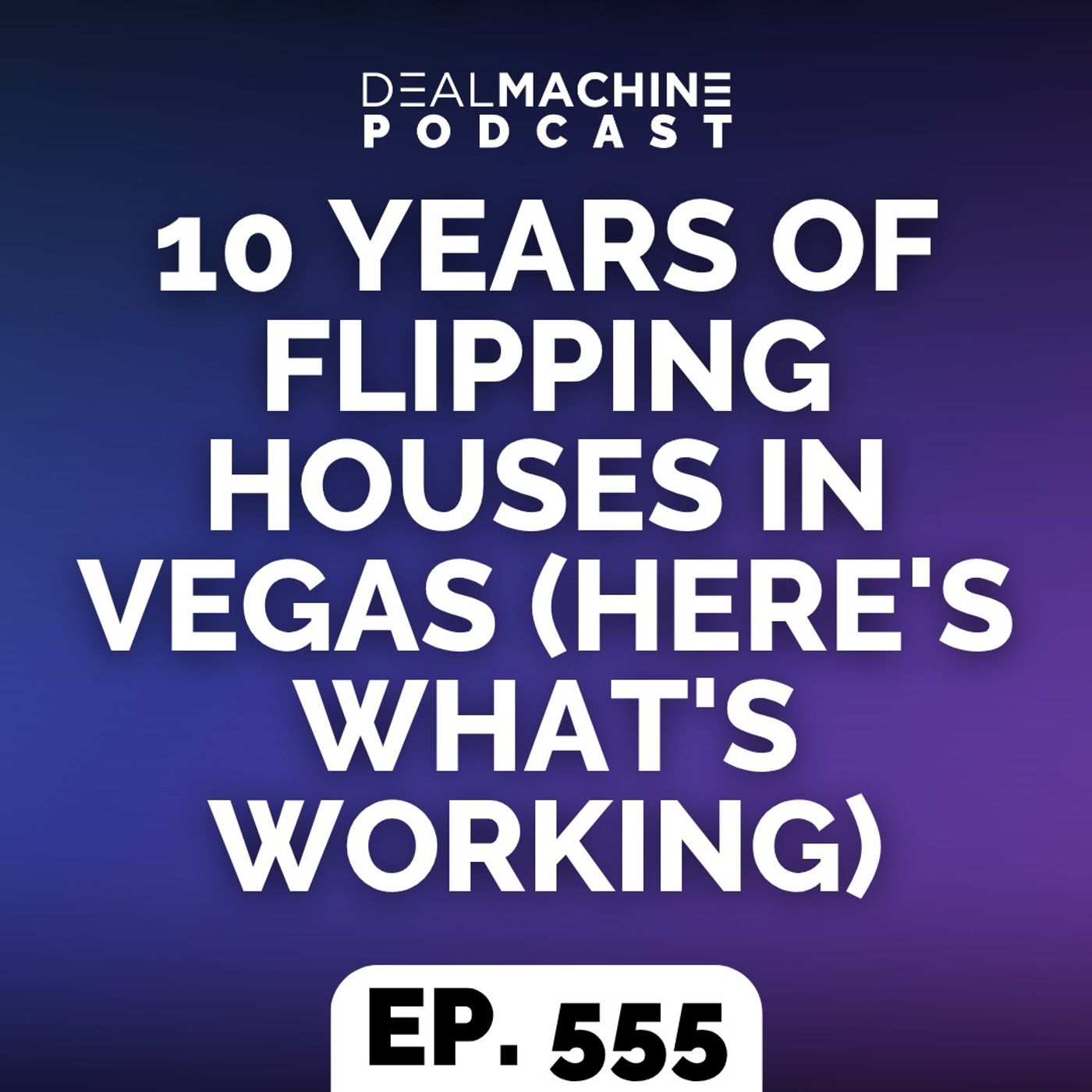 555: 10 Years of Flipping Houses In Vegas (Here's What's Working) episode artwork