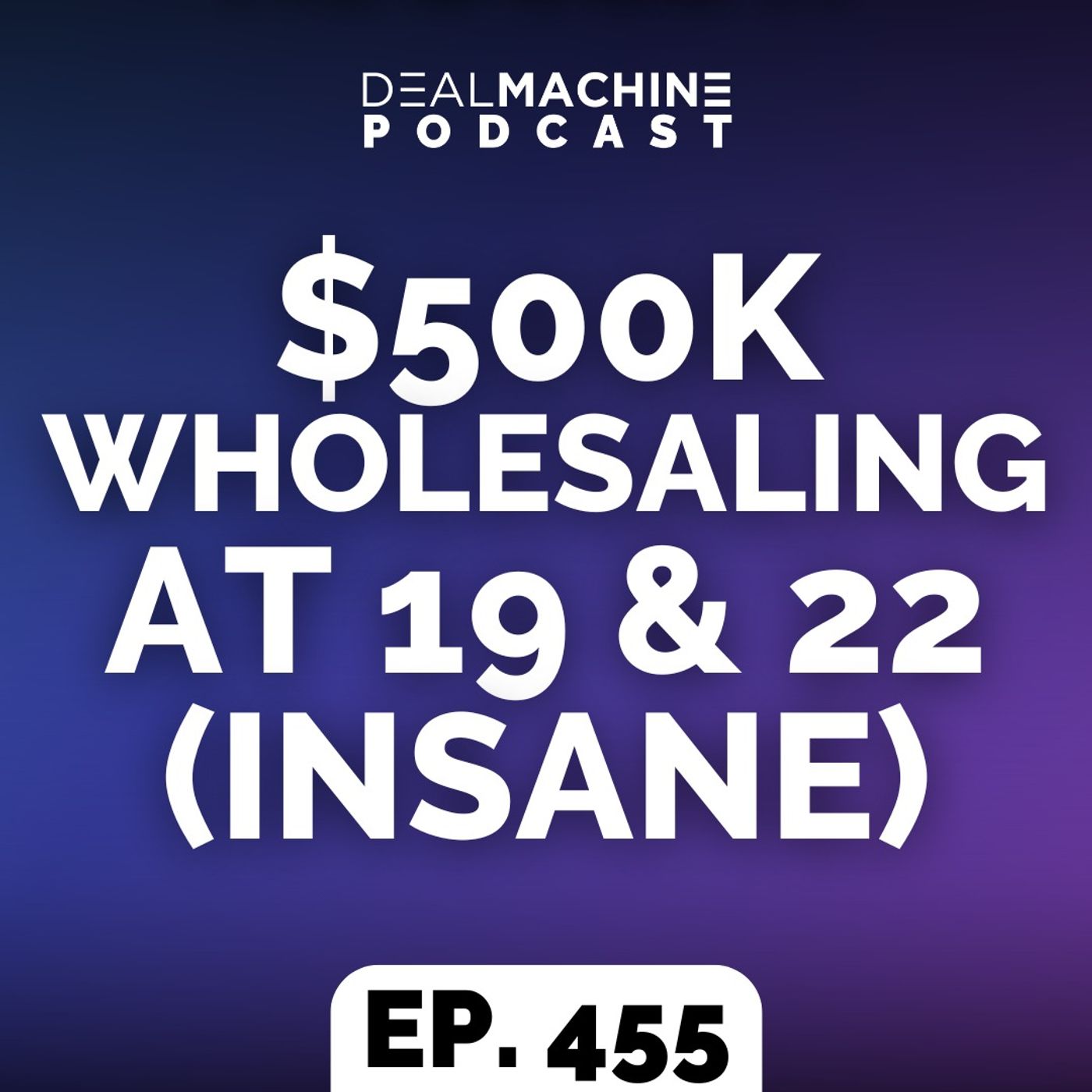 455: $500K Wholesaling At 19 & 22 (Insane)