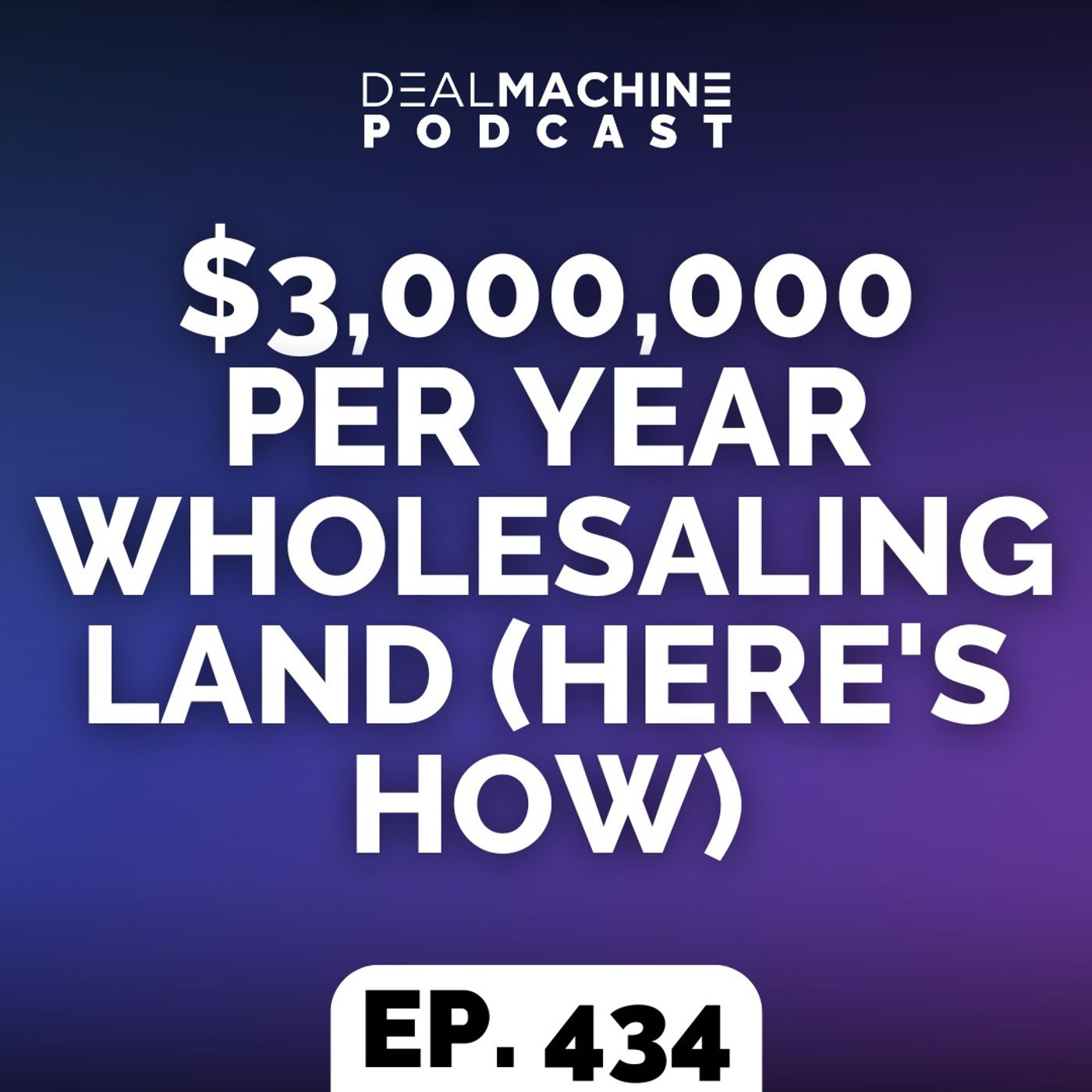 434: $3,000,000 Per Year Wholesaling Land (Here's How)