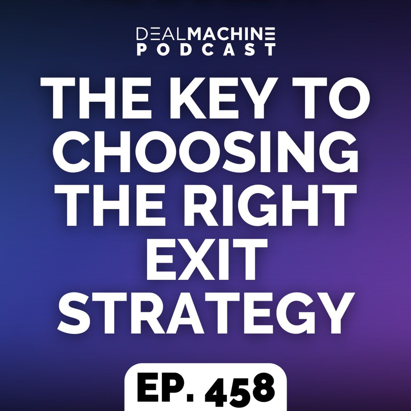 458: The Key To Choosing The Right Exit Strategy