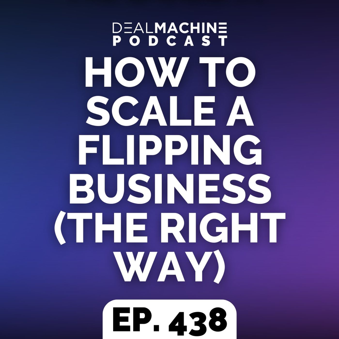438: How To Scale A Flipping Business (The Right Way)