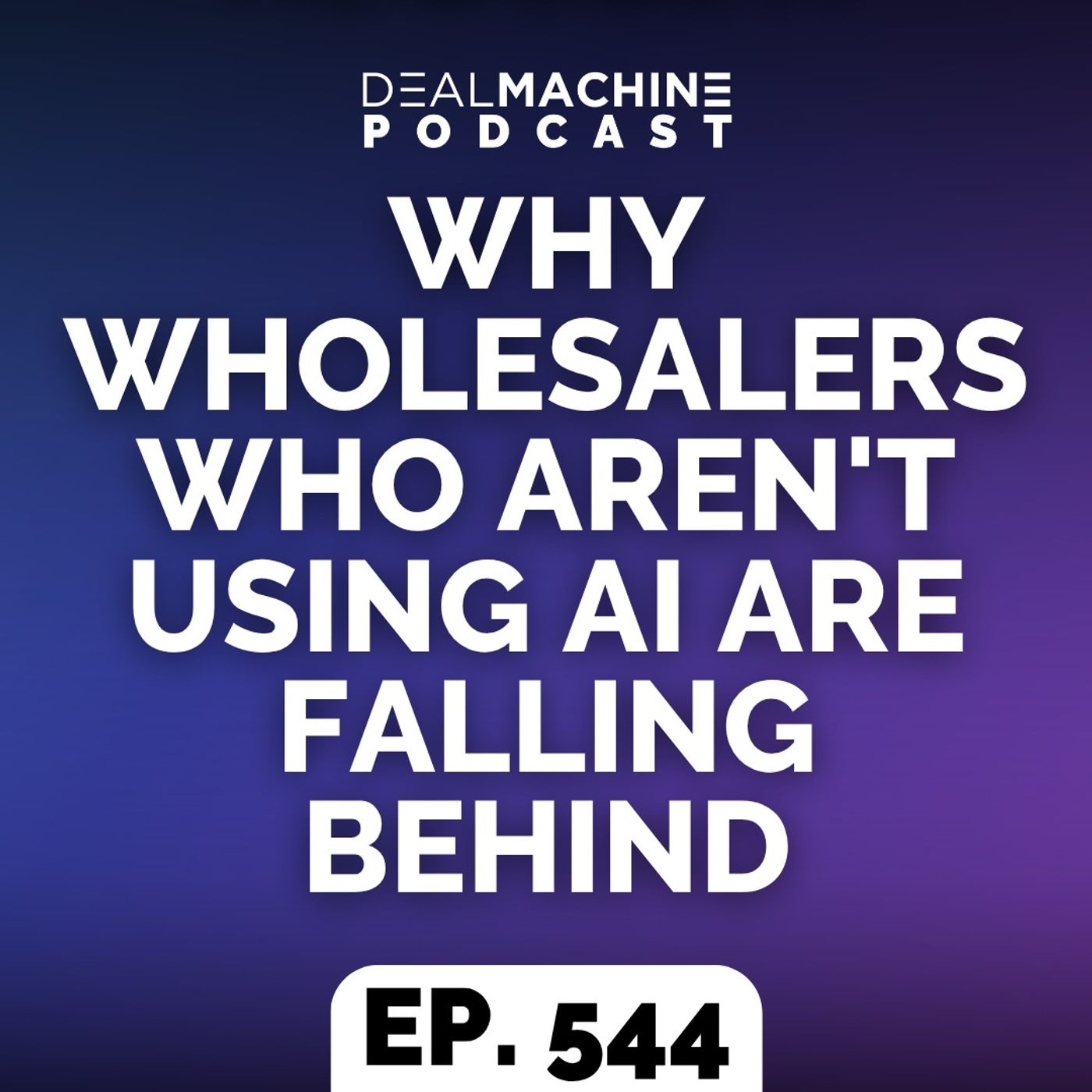 544: Why Wholesalers Who Aren't Using AI Are Falling Behind