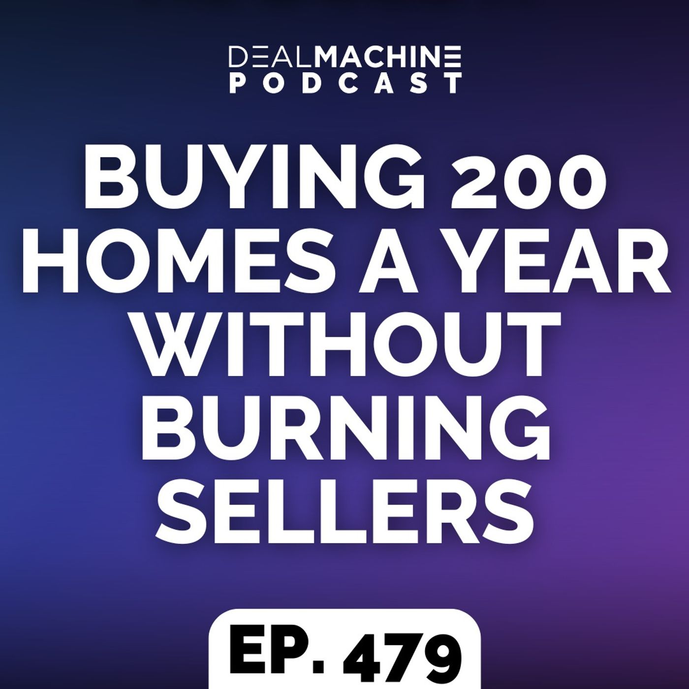 479: Buying 200 Homes a Year Without Burning Sellers 479: Buying 200 Homes a Year Without Burning Sellers