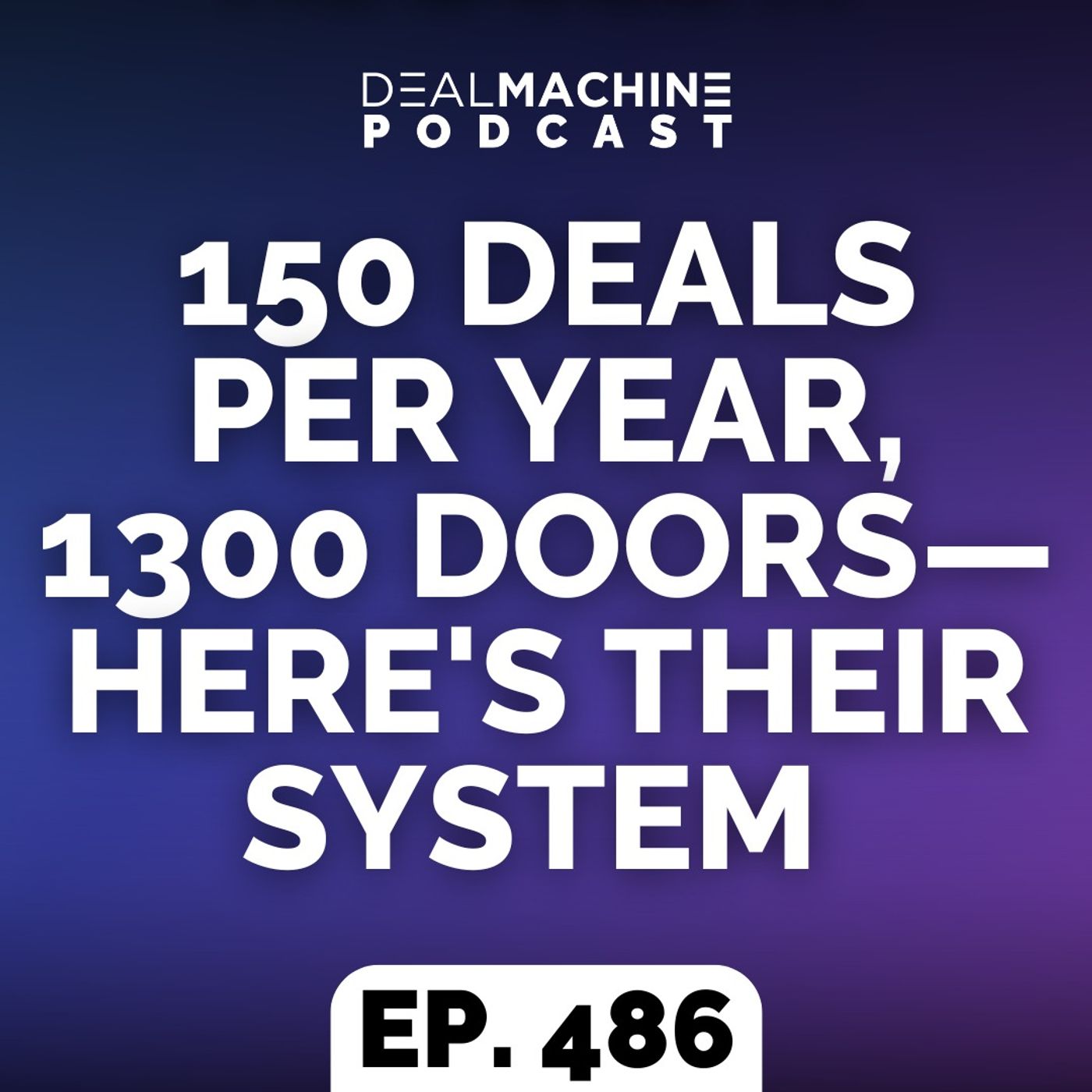 486: 150 Deals Per Year, 1300 Doors—Here's Their System 486: 150 Deals Per Year, 1300 Doors—Here's Their System