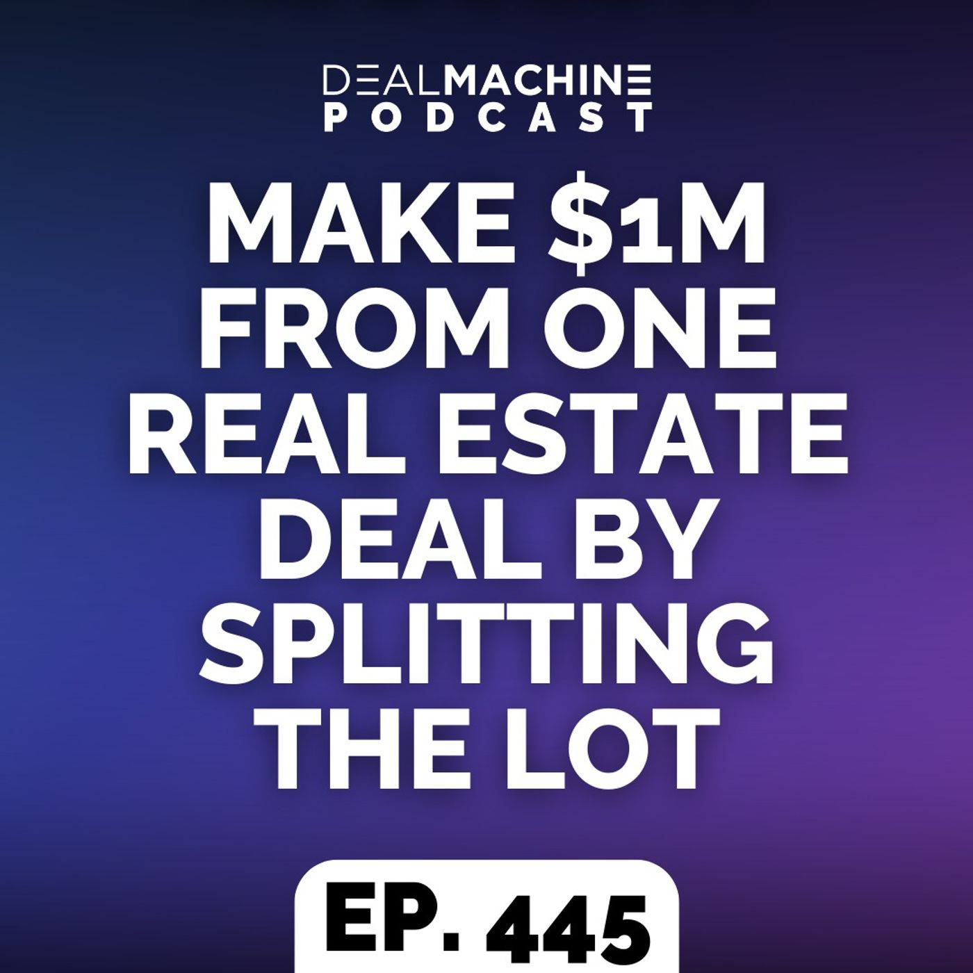 445: Make $1M From One Real Estate Deal By Splitting The Lot