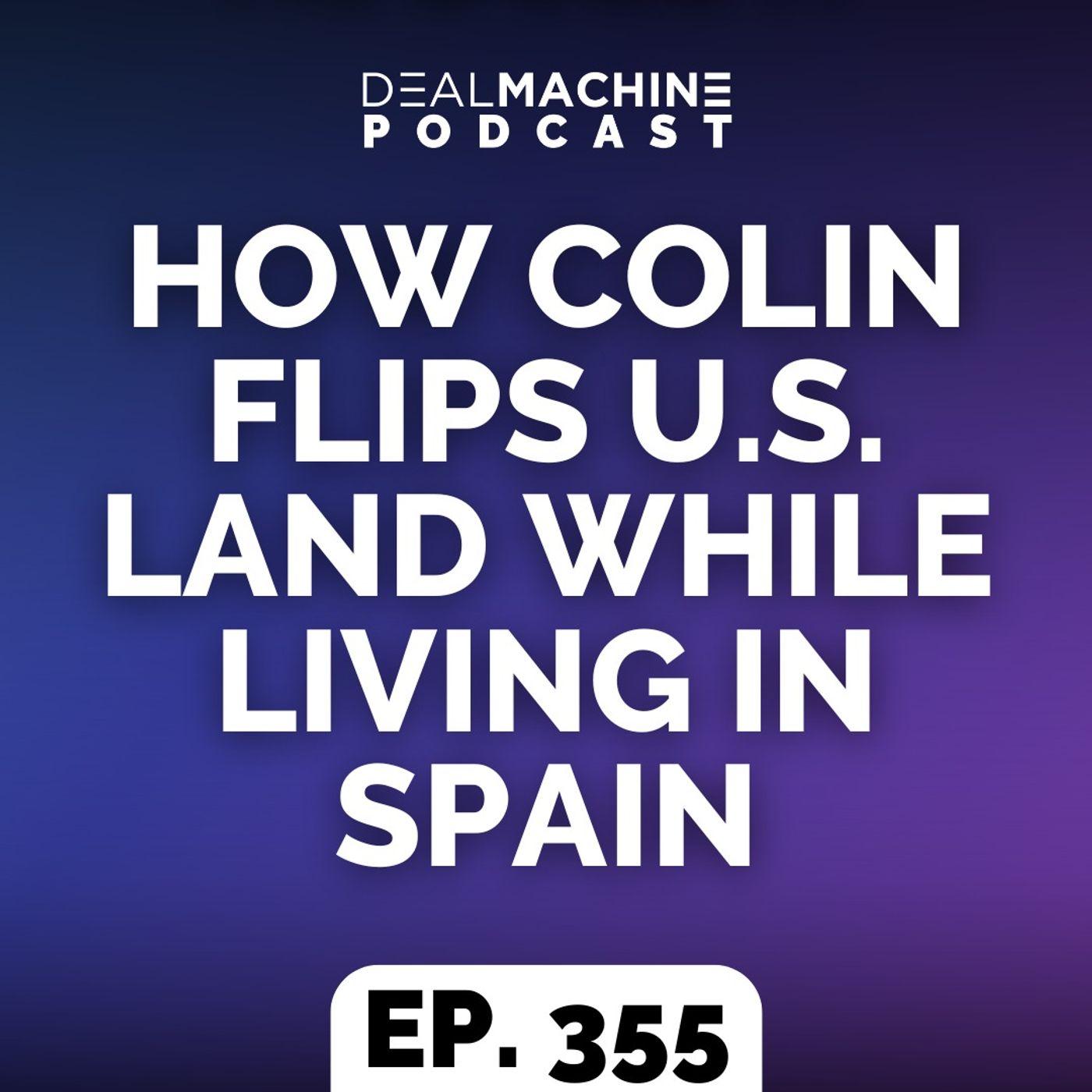 355: How Colin Flips U.S. Land While Living In Spain
