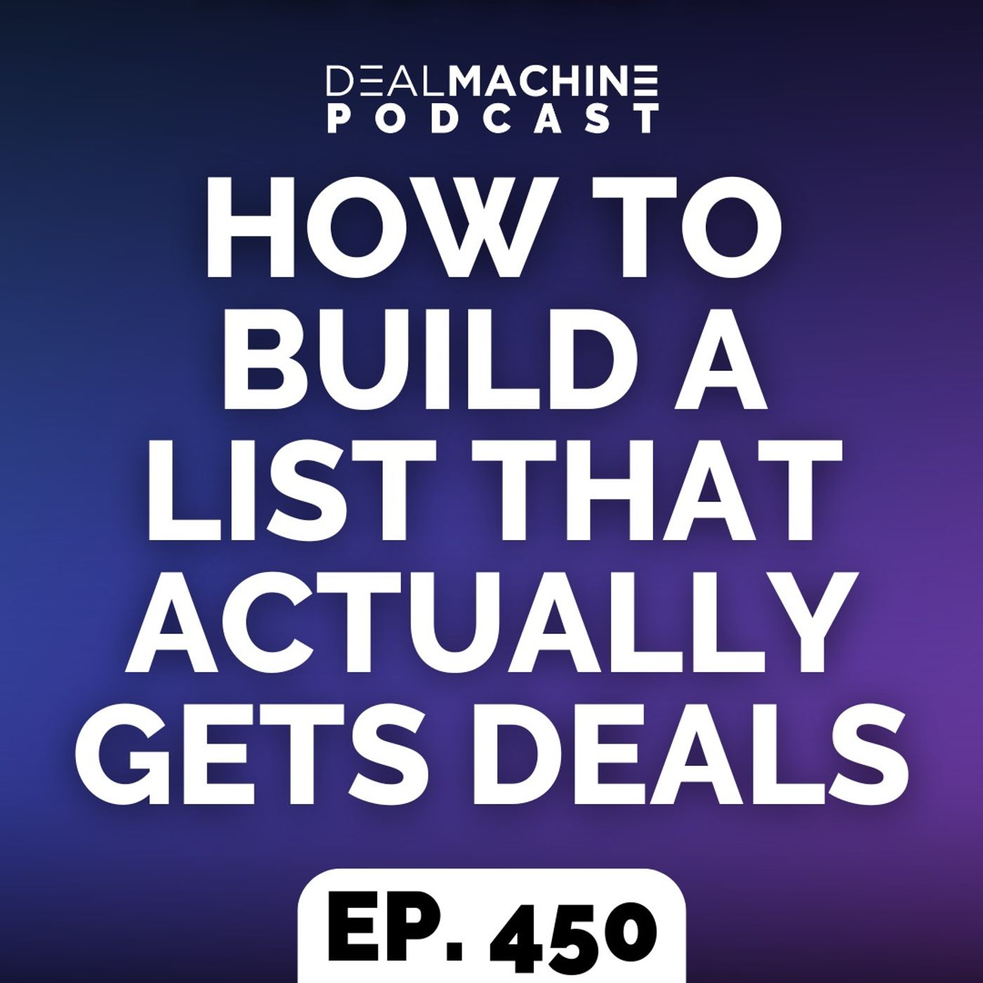 450: How To Build A List That Actually Gets Deals