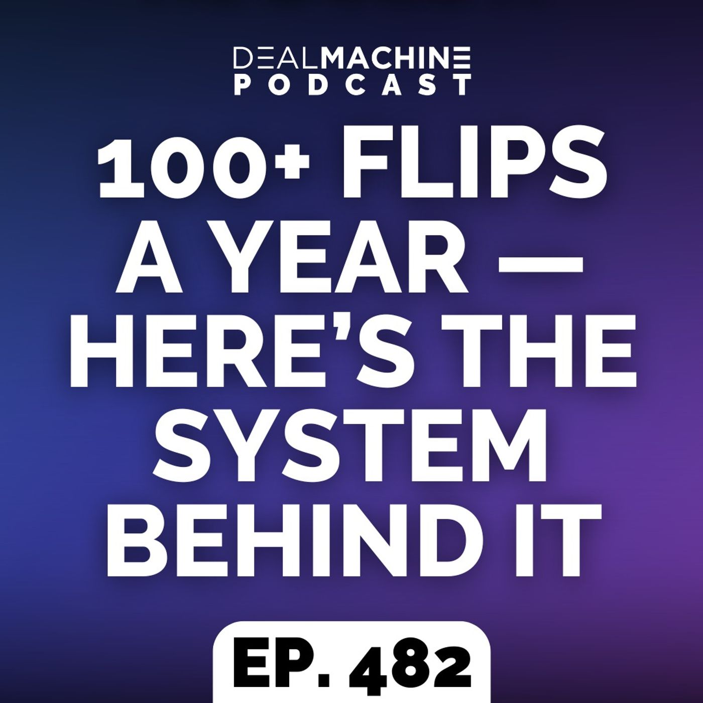 482: 100+ Flips a Year — Here’s the System Behind It 482: 100+ Flips a Year — Here’s the System Behind It