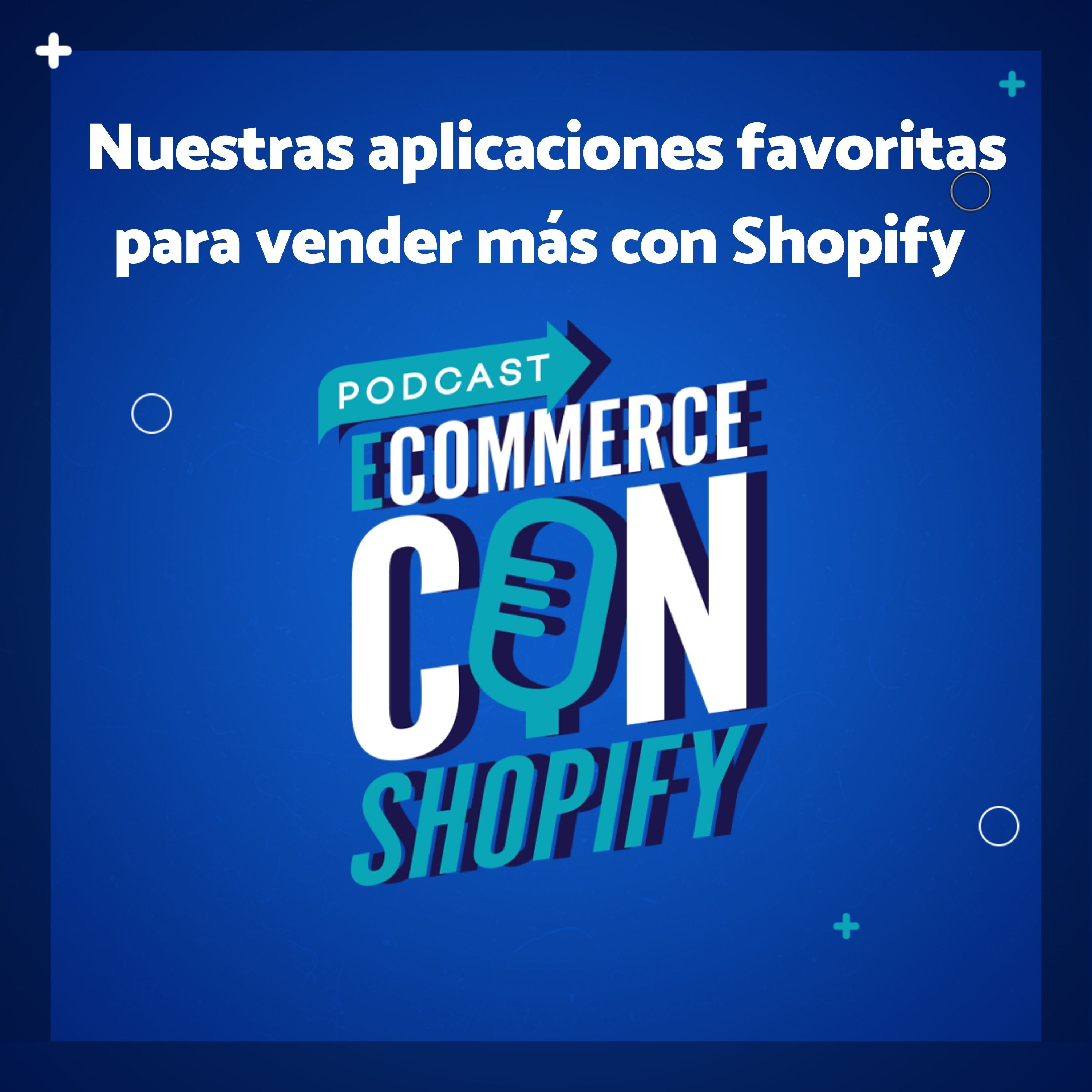 Nuestras aplicaciones favoritas para vender más con Shopify episode artwork