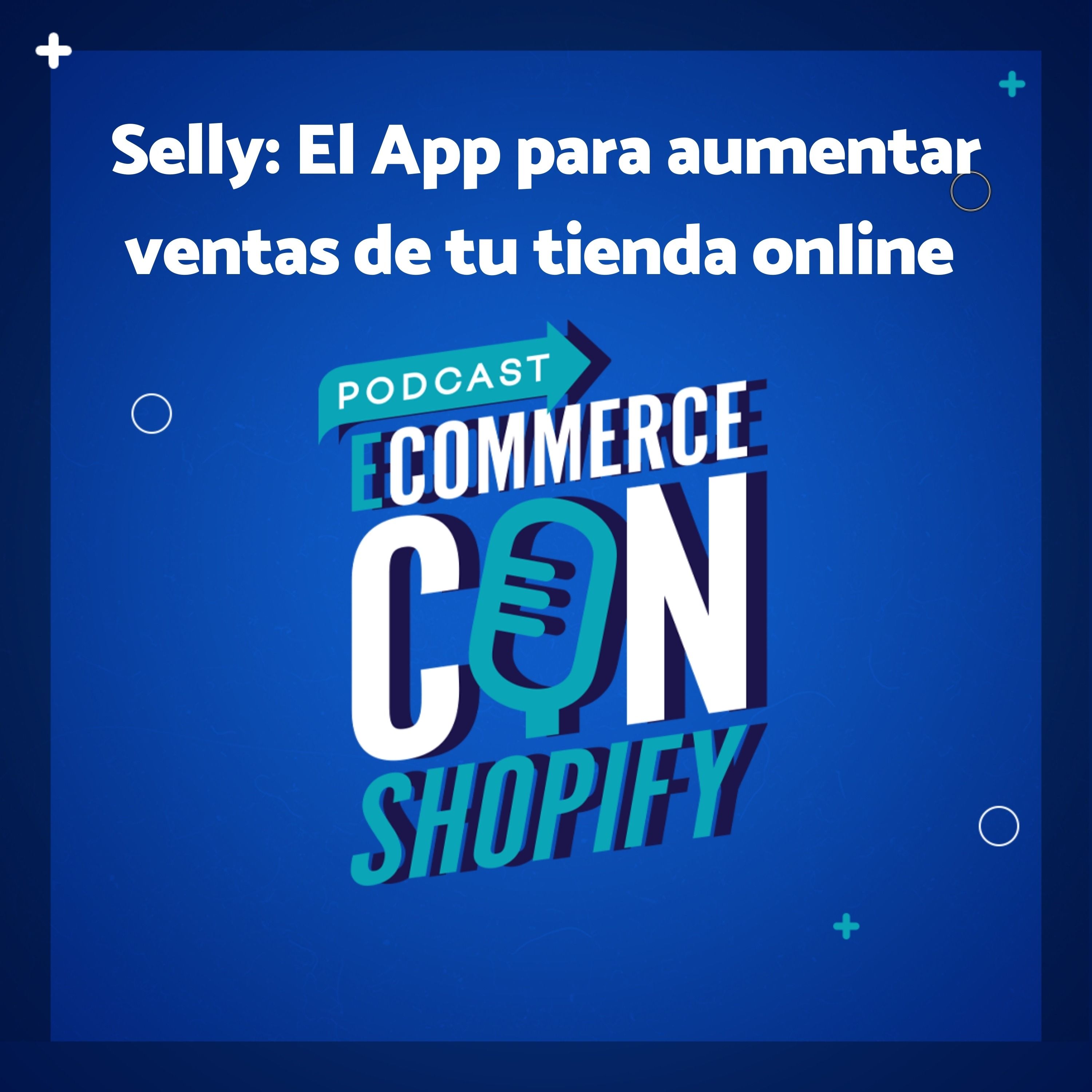 Selly: El App para aumentar ventas de tu tienda online episode artwork