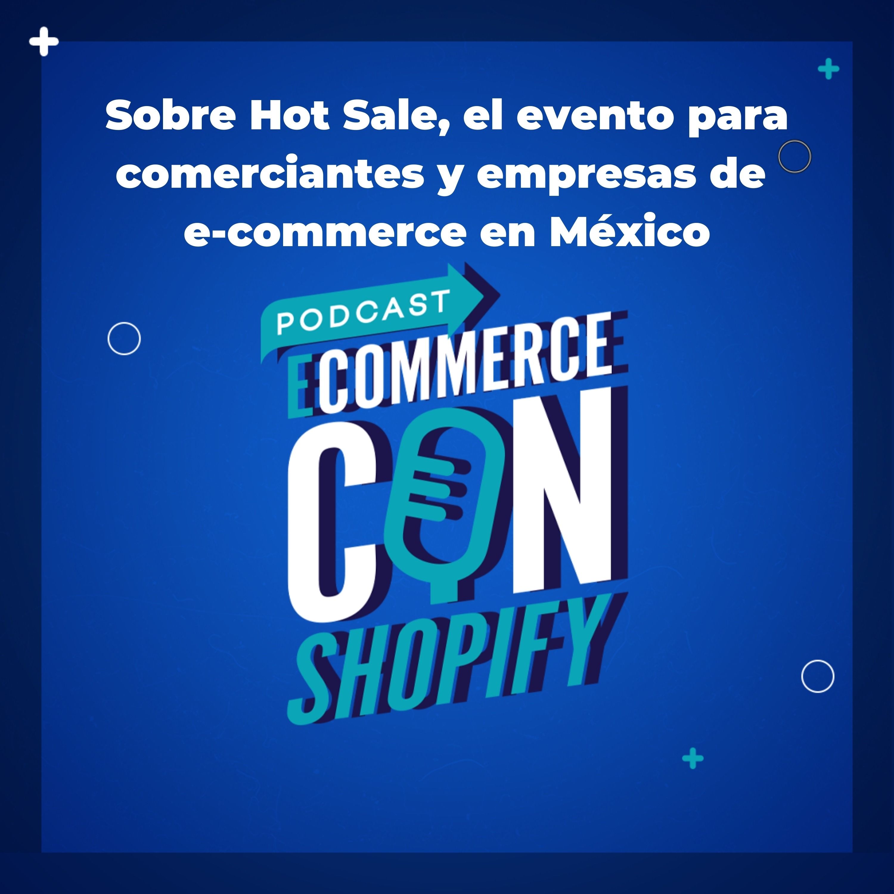 Sobre HotSale, el evento para comerciantes y empresas de e-commerce en México episode artwork