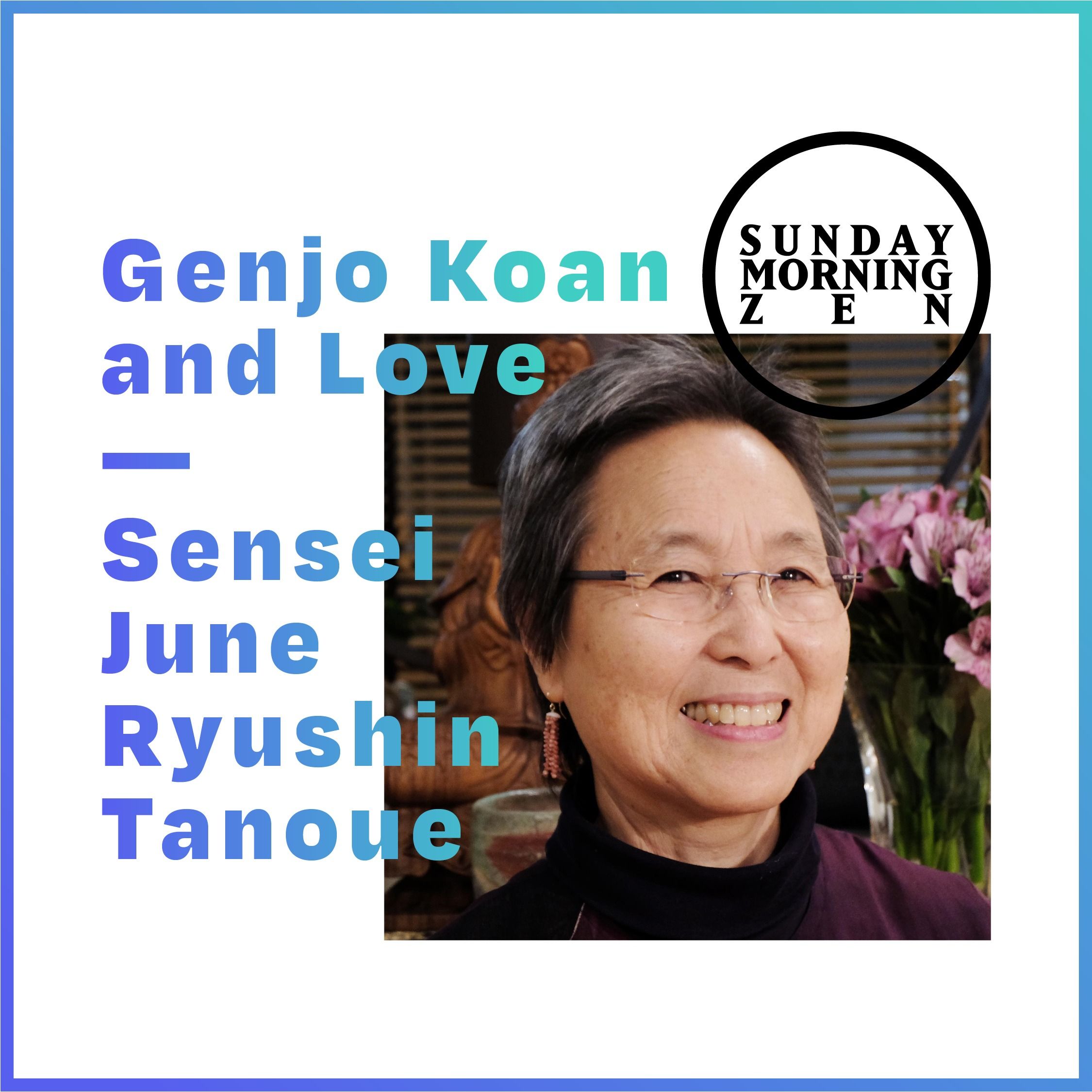 Genjo Koan and Love — Dharma Talk by Sensei June Ryushin Tanoue