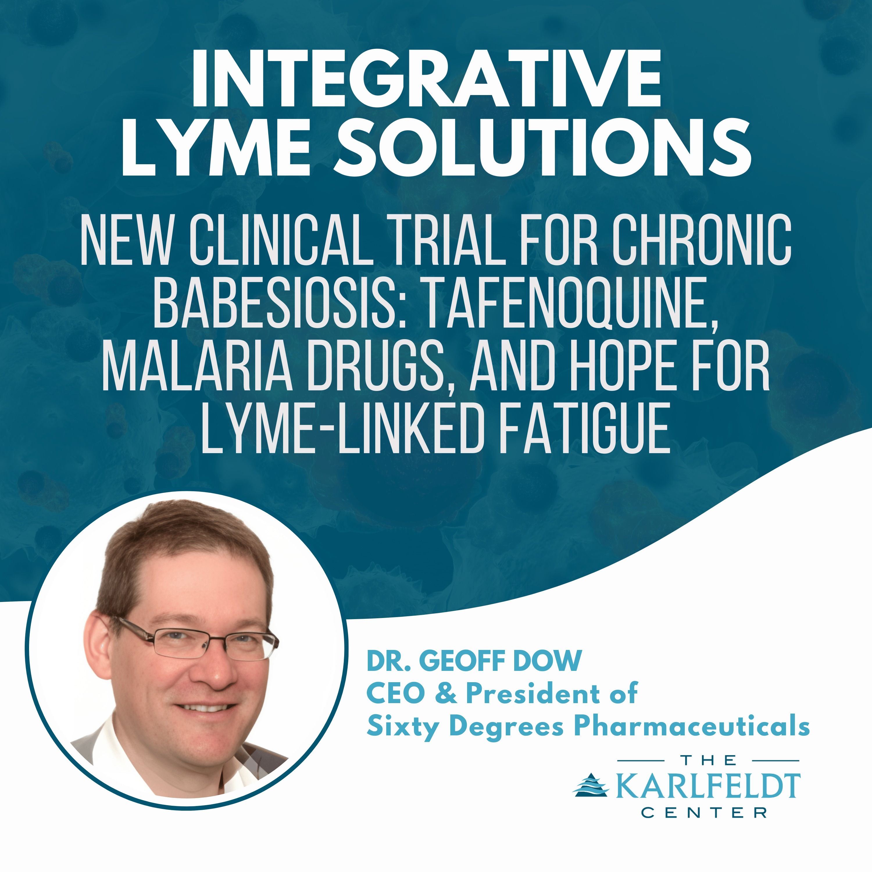 Dr. Geoff Dow – New Clinical Trial for Chronic Babesiosis: Tafenoquine, Malaria Drugs, and Hope for Lyme-Linked Fatigue