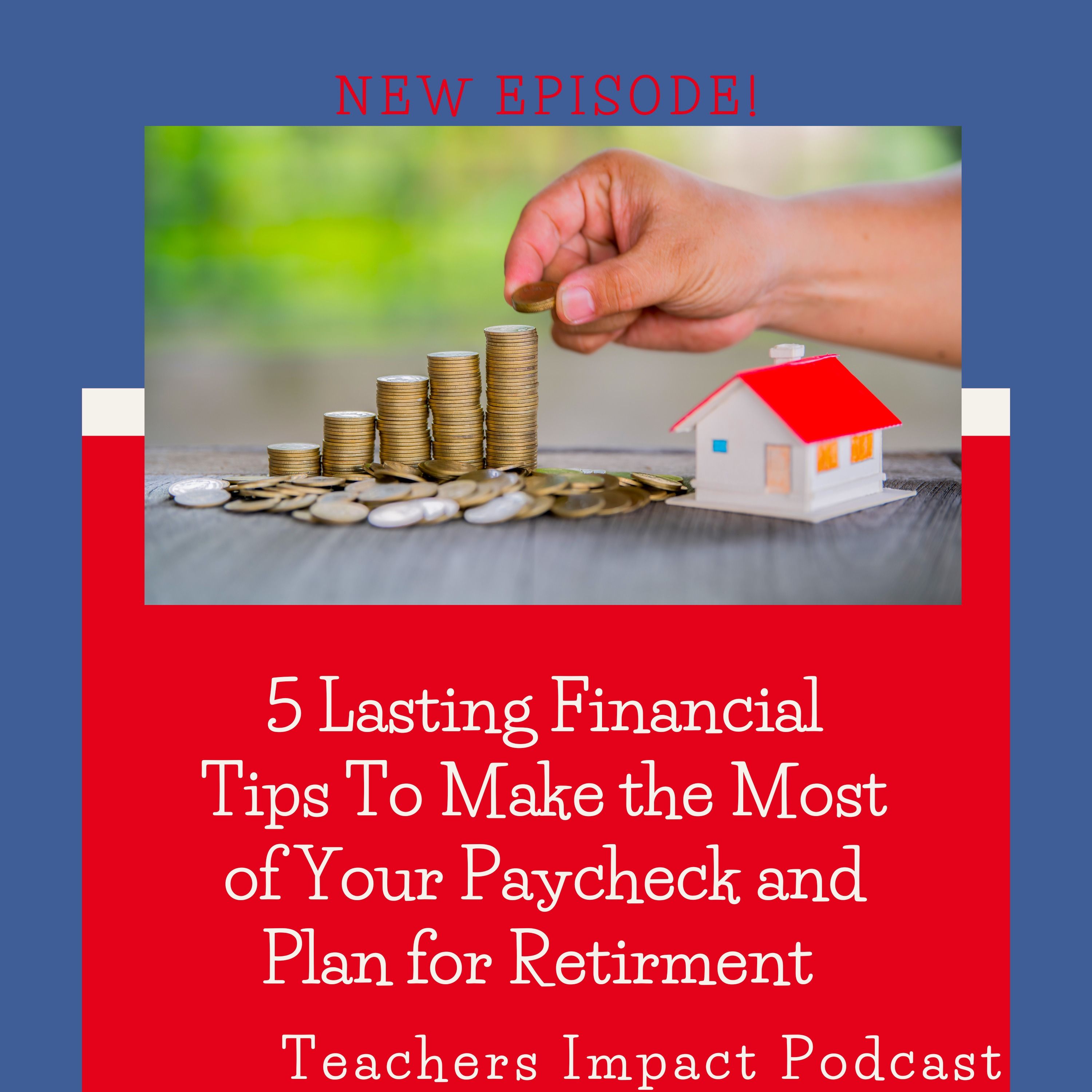 #73- 5 Lasting Financial Tips To Make the Most of Your Teacher Paycheck and Plan for Retirement