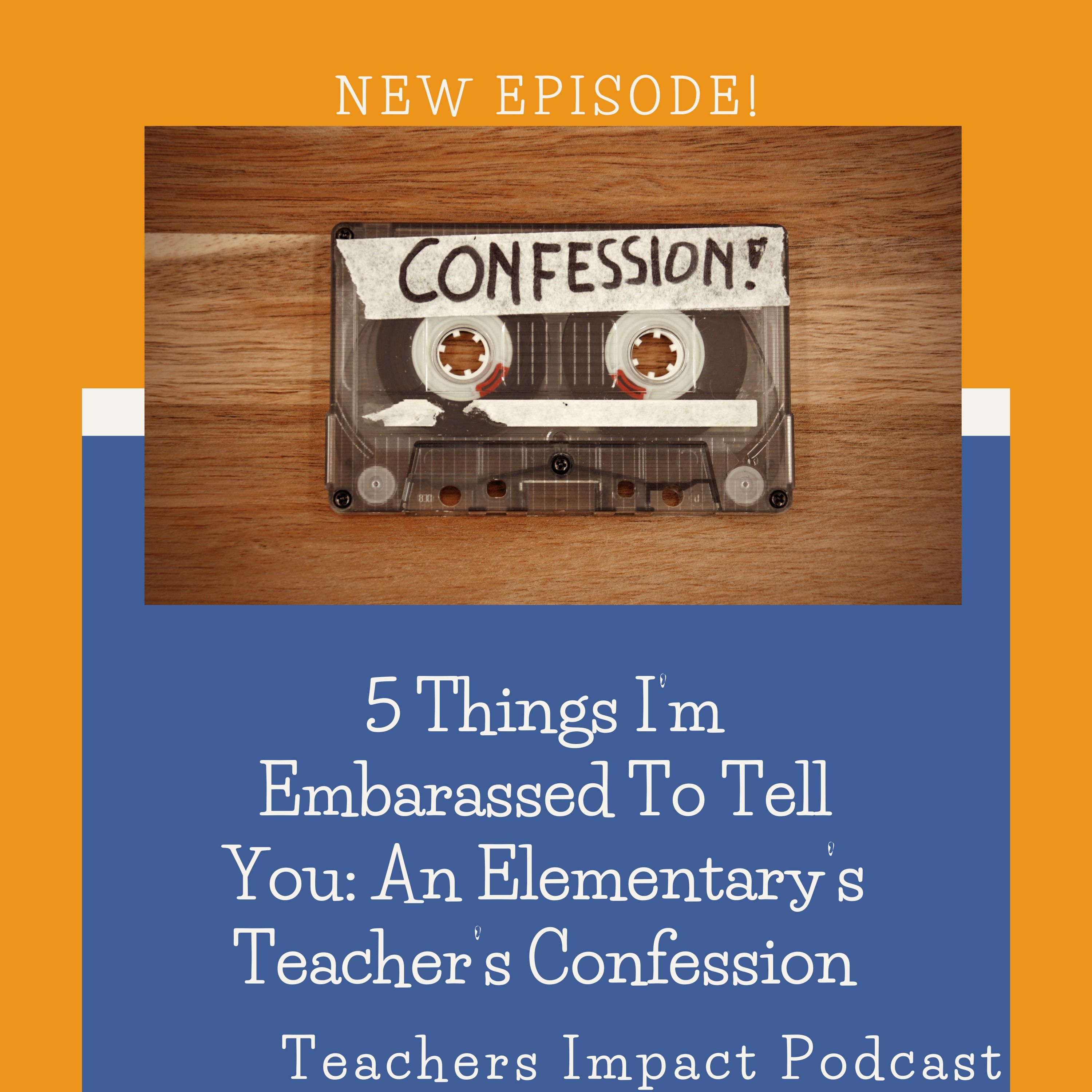 #74-5 Things I'm Embarrassed to Tell You: An Elementary Teacher's Confession