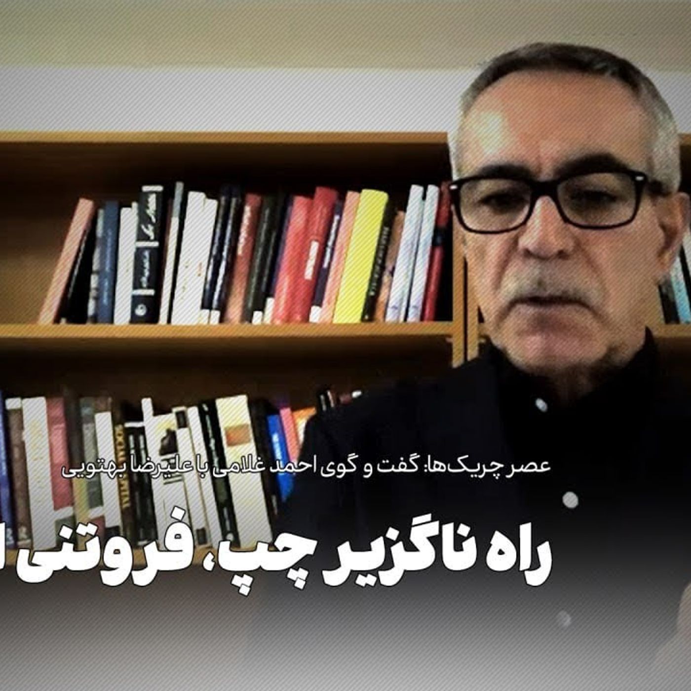 عصر چریک‌ها | علیرضا بهتویی: راه ناگزیر چپ، فروتنی انقلاب
