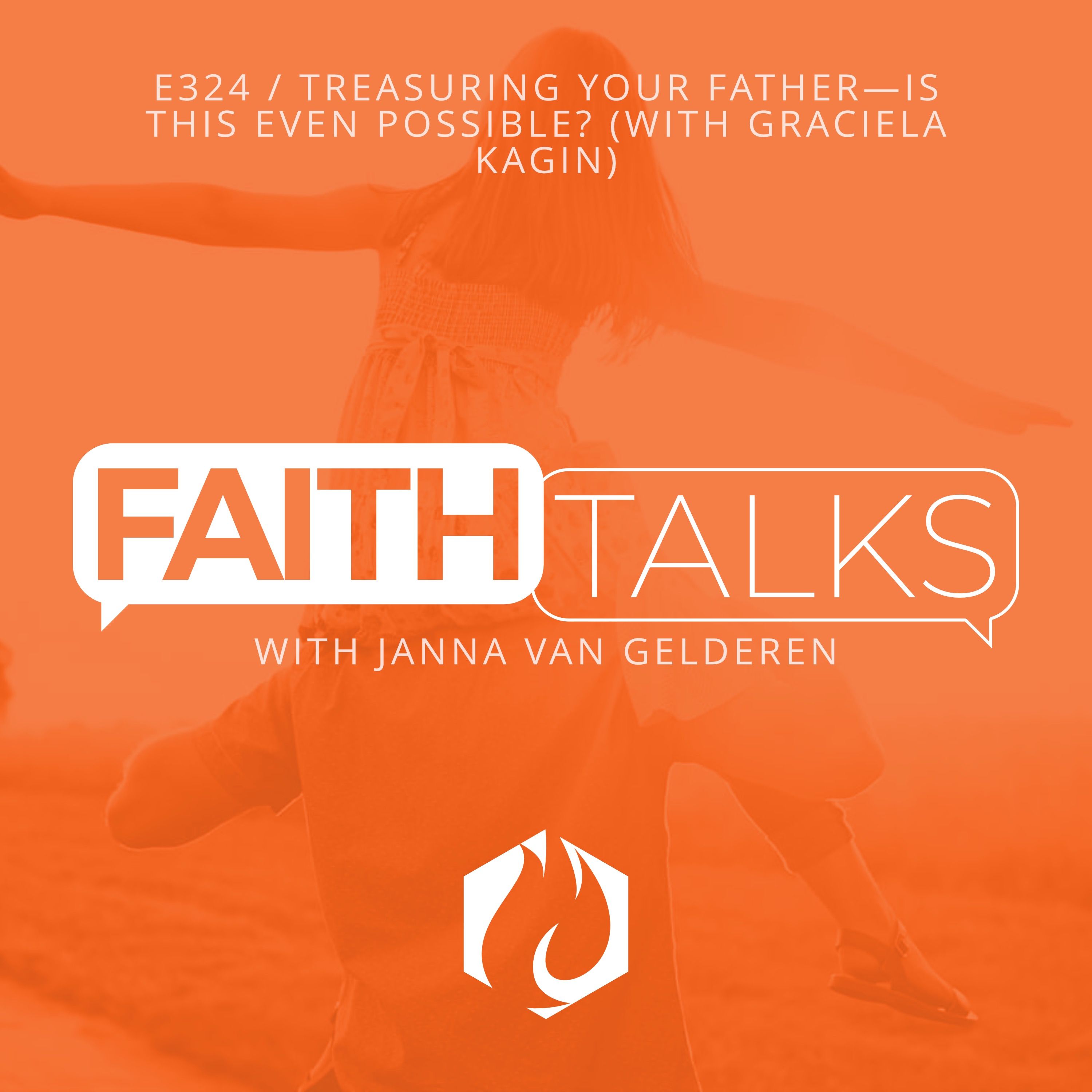 Faith Talks: Treasuring Your Father—Is This Even Possible? (with Graciela Kagin)