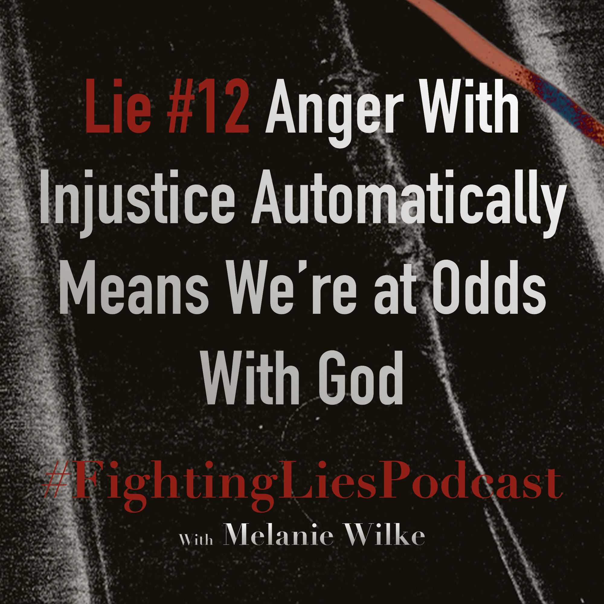 Fighting Lies Podcast: Lie #12 Anger With Injustice Automatically Means We're at Odds With God episode artwork