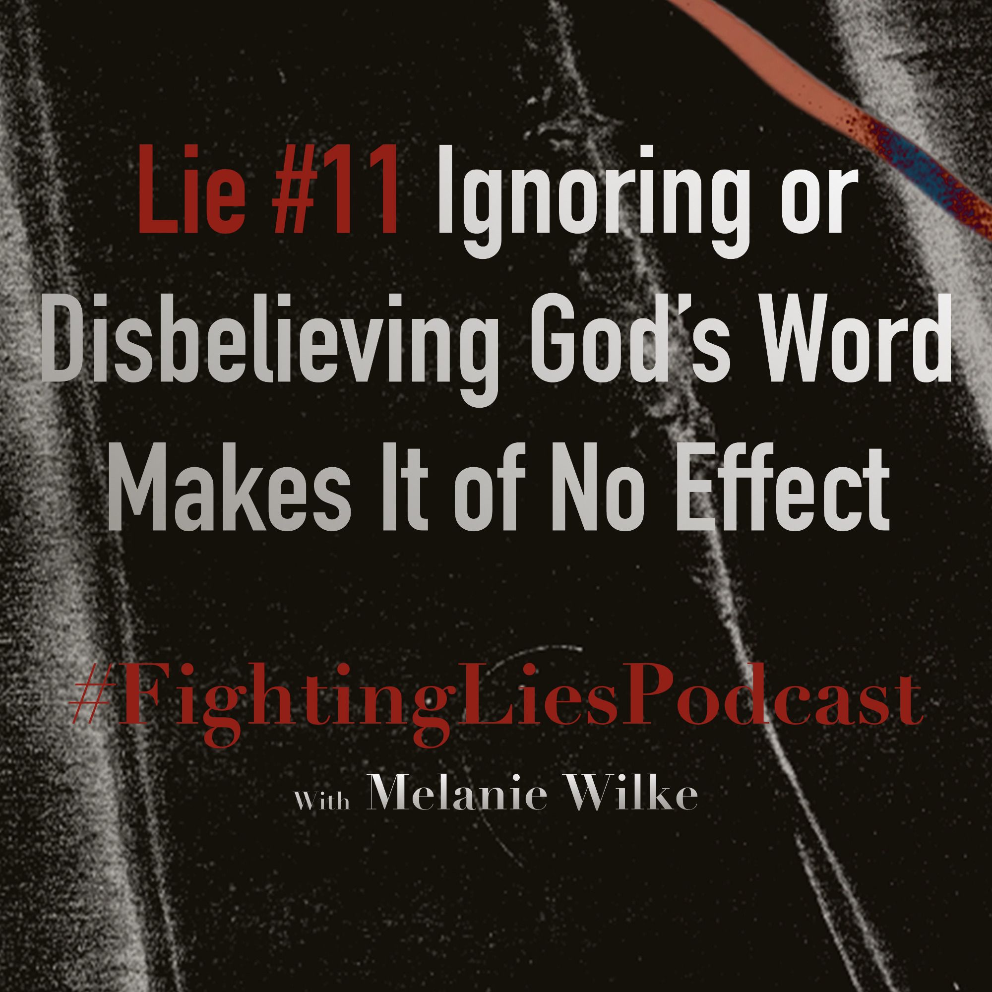 Fighting Lies Podcast: Lie #11 Ignoring or Disbelieving God's Word Makes it of No Effect episode artwork