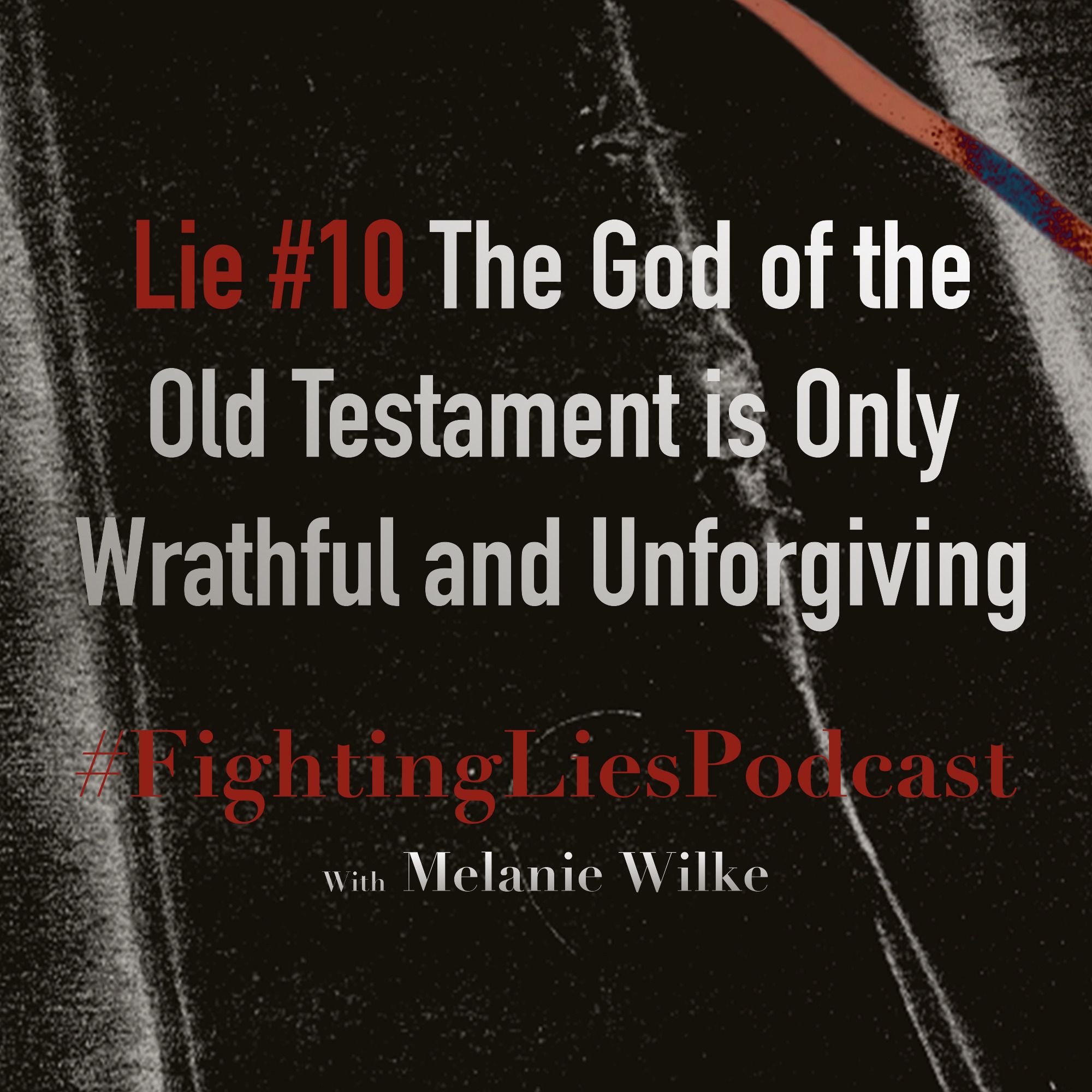 Fighting Lies Podcast: Lie #10 The God of the Old Testament is Only Wrathful and Unforgiving episode artwork