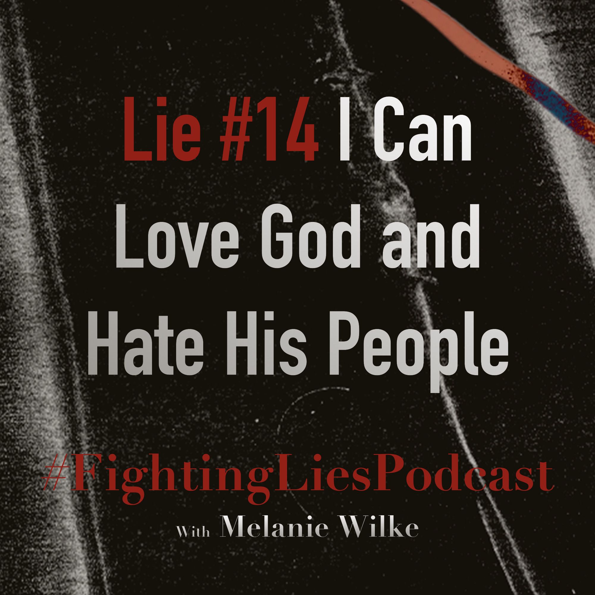 Fighting Lies Podcast: Lie #14 I Can Love God and Hate His People episode artwork