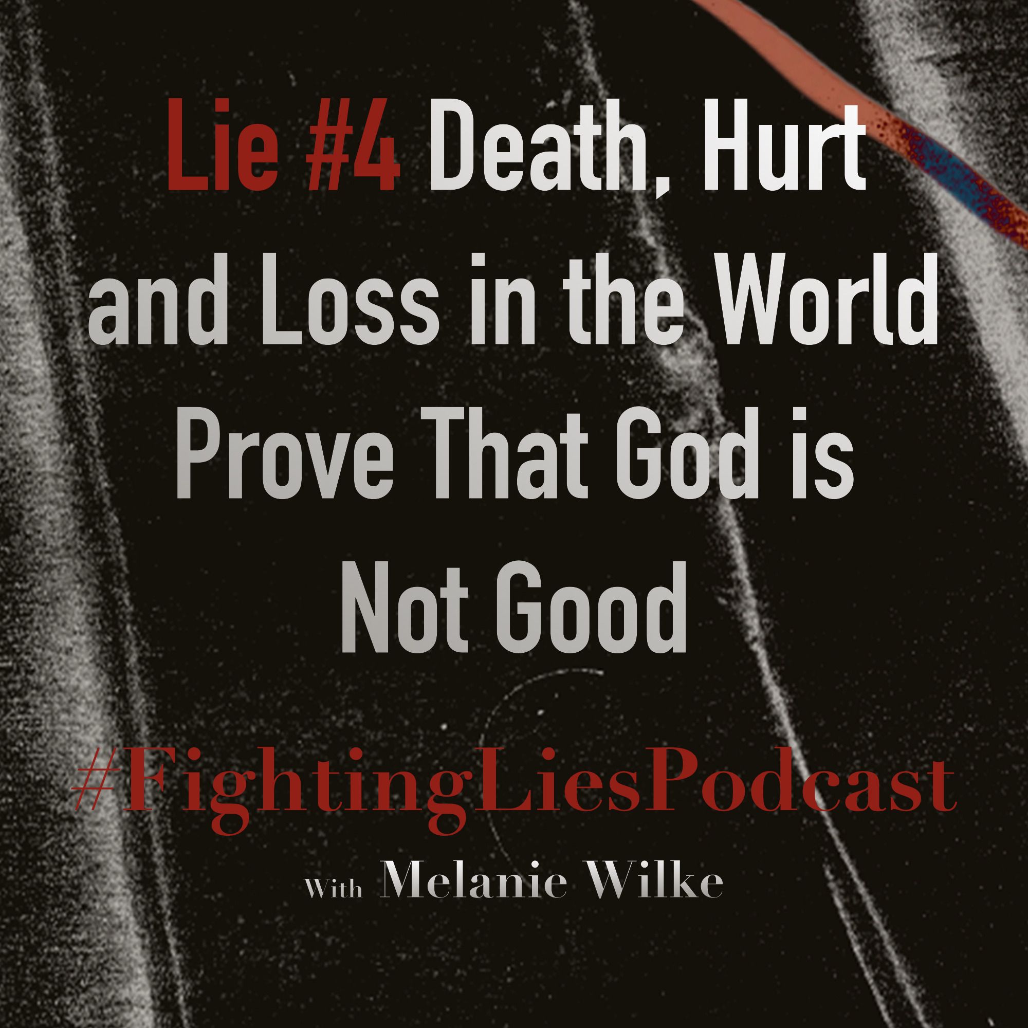 Fighting Lies Podcast: Lie #4 Death, Hurt and Loss in the World Prove That God is Not Good episode artwork