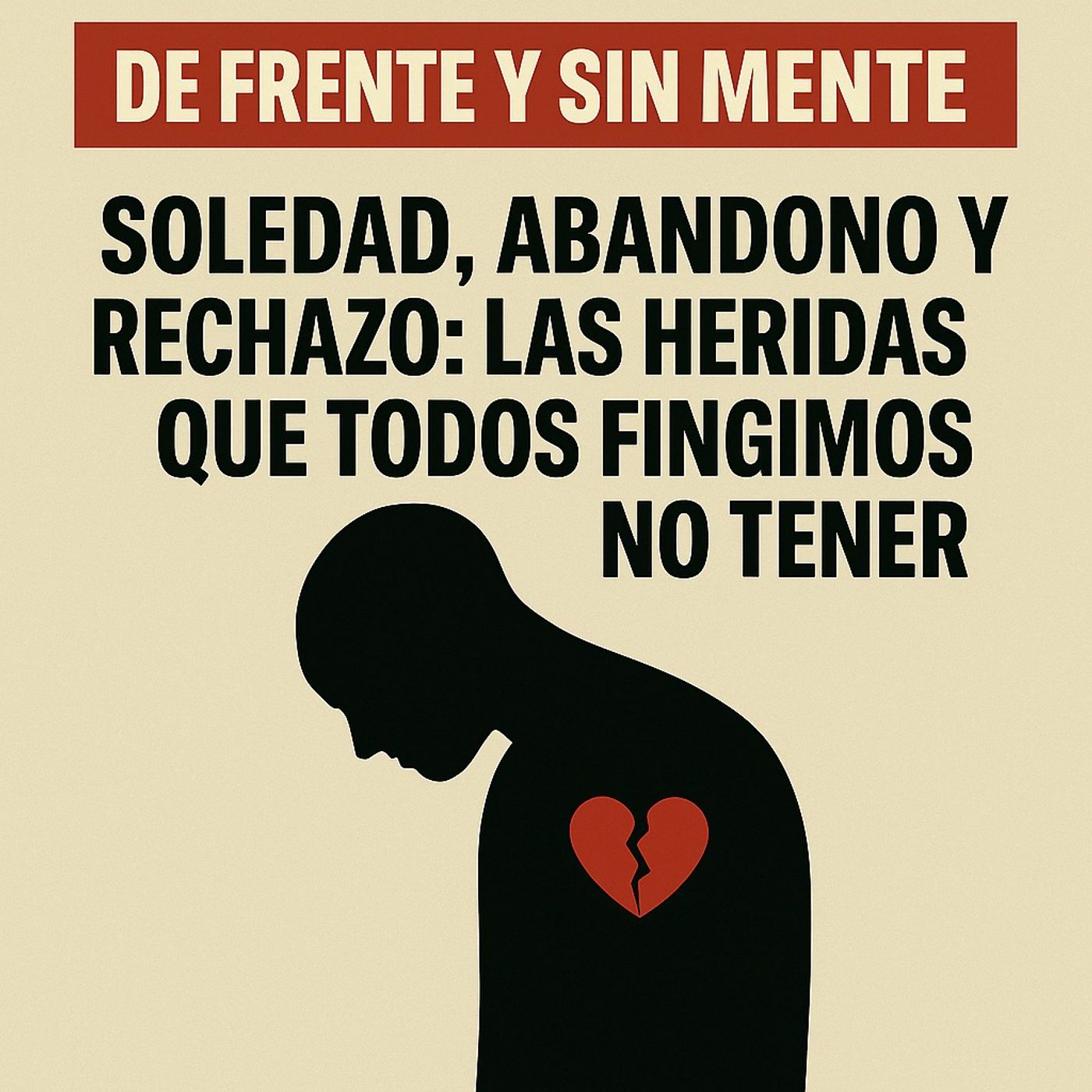 Soledad, abandono y rechazo: las heridas que todos fingimos no tener