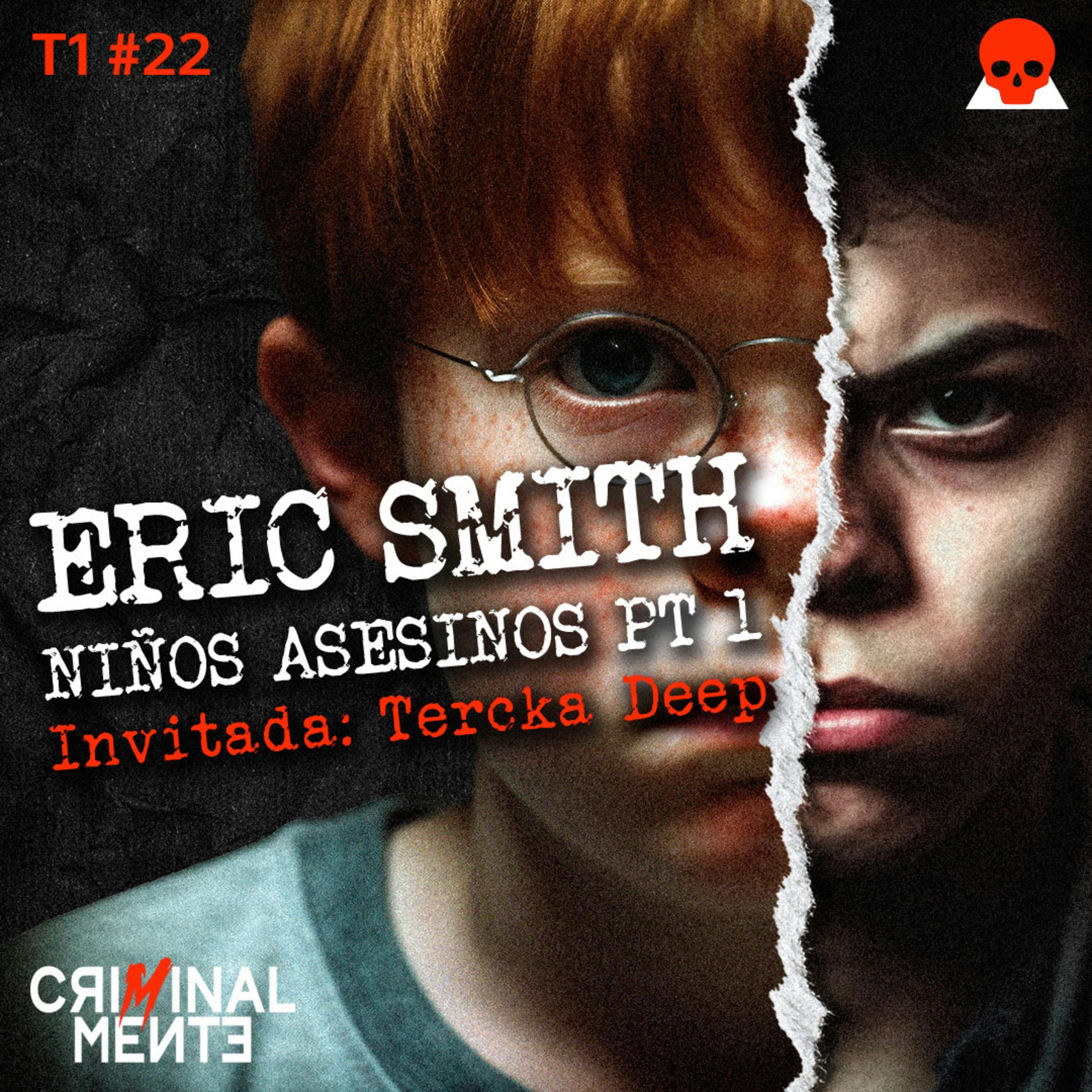 ERIC SMITH: NIÑOS ASESIN0S PT. 1 | Invitada: Tercka Deep - T1 E022