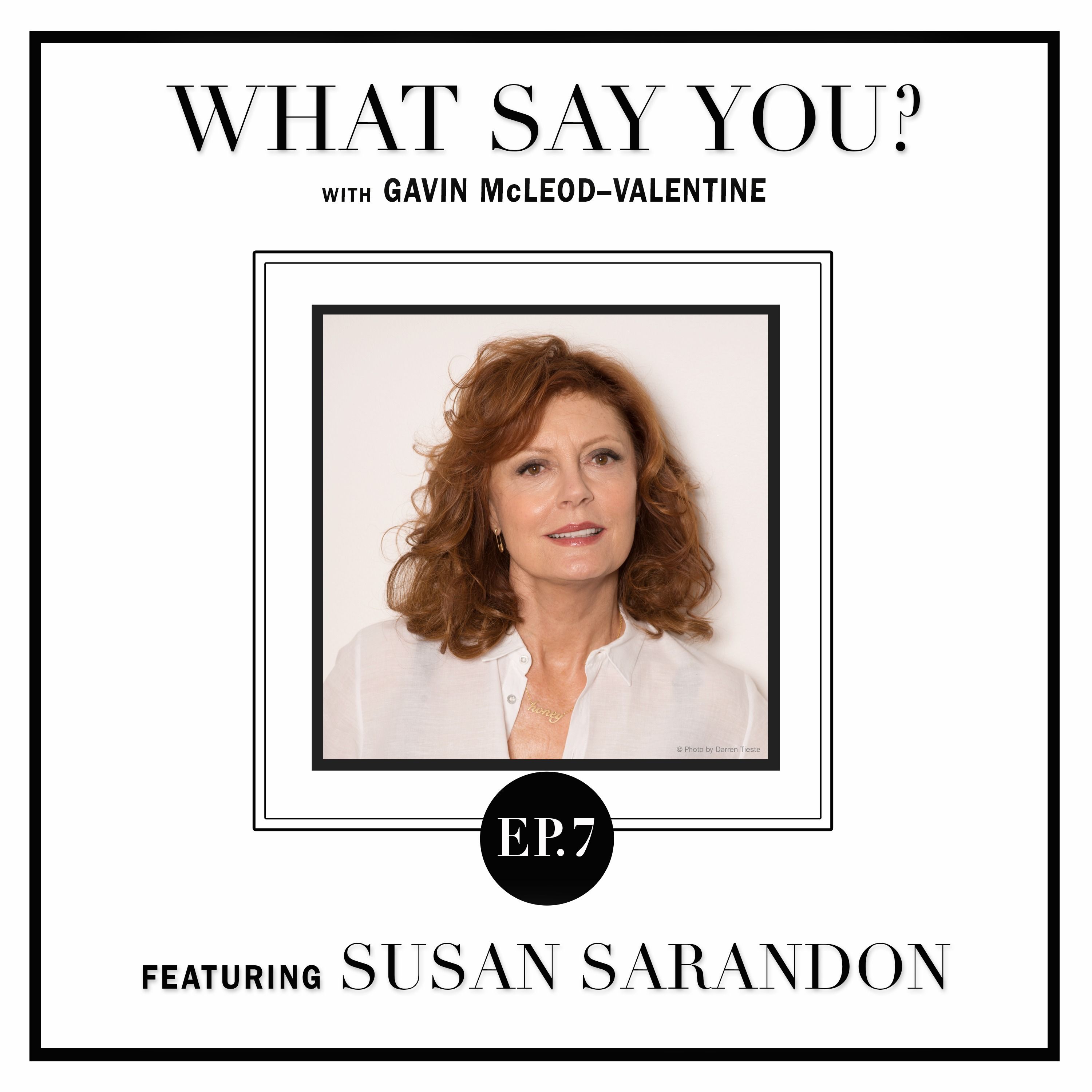Ep. 07 - Susan Sarandon Discusses The Role Of Her Lifetime.