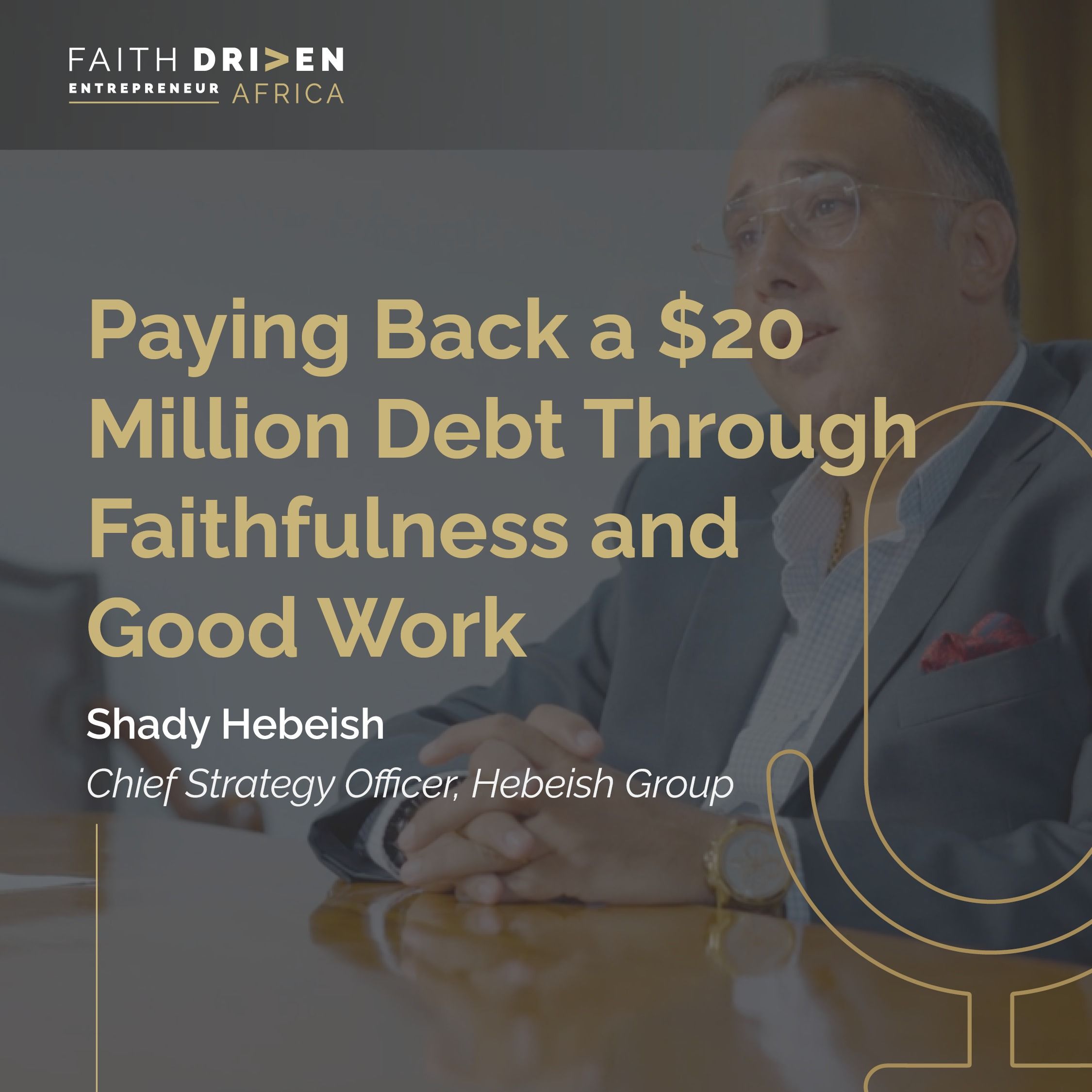 Episode 37 - Paying Back a $20 Million Debt Through Faithfulness and Good Work with Shady Hebeish