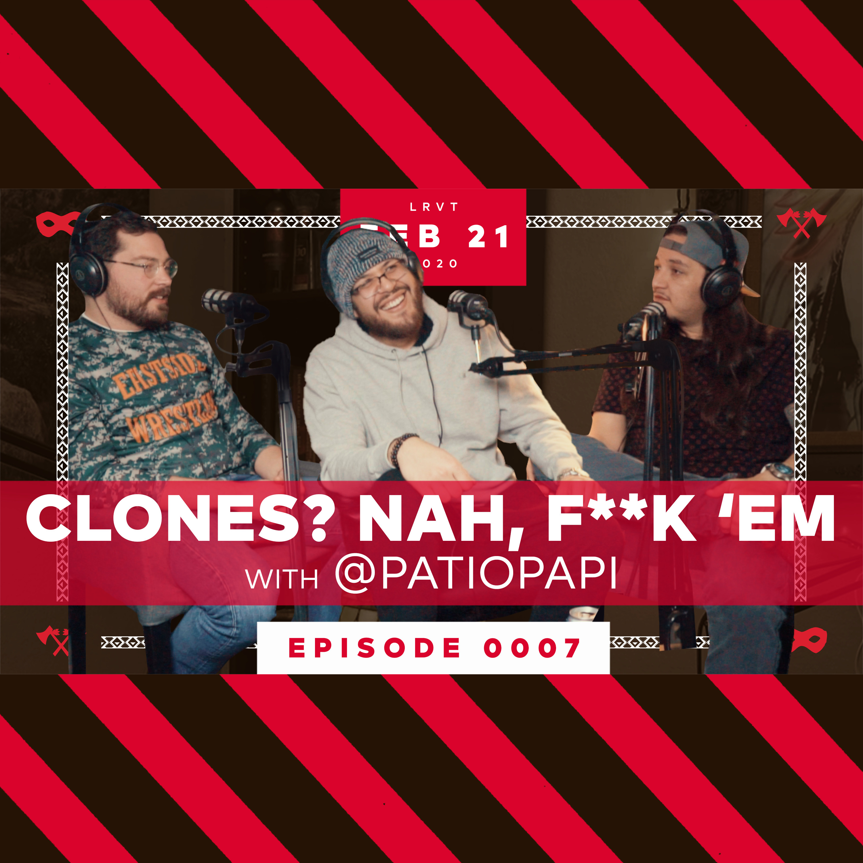 Ep. 07: Clones? Nah, F**k 'Em w/ @patiopapi