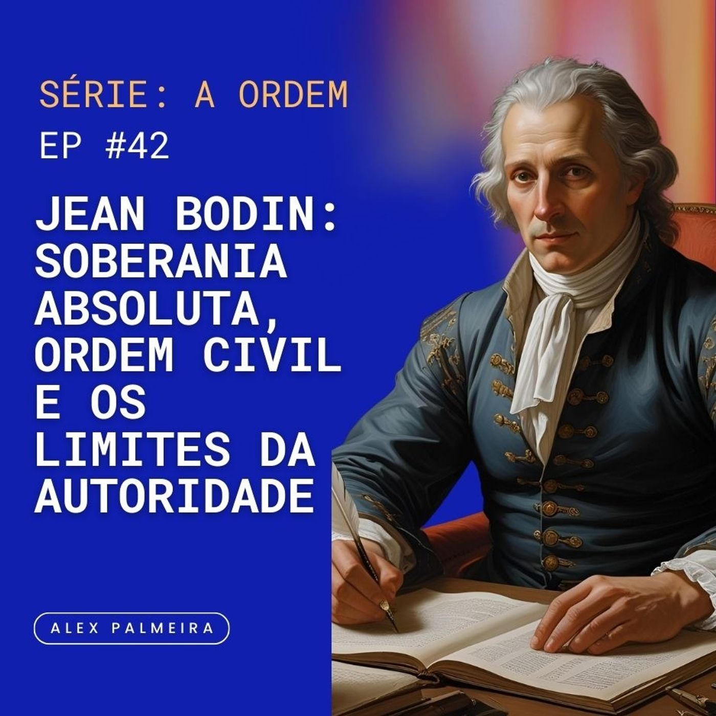 Ep 42 - Jean Bodin: Soberania Absoluta, Ordem Civil e os Limites da Autoridade